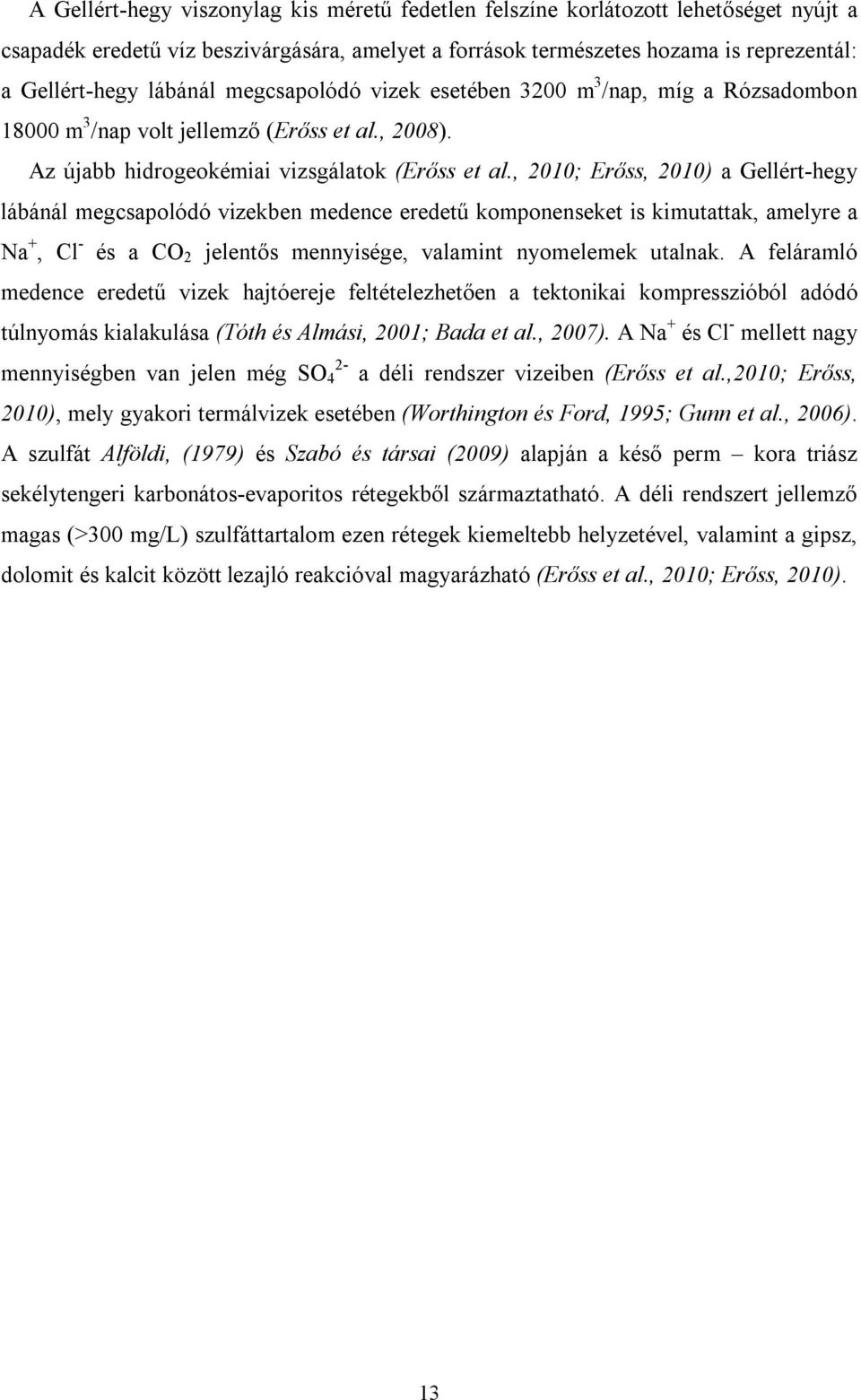 , 2010; Erőss, 2010) a Gellért-hegy lábánál megcsapolódó vizekben medence eredetű komponenseket is kimutattak, amelyre a Na +, Cl - és a CO 2 jelentős mennyisége, valamint nyomelemek utalnak.