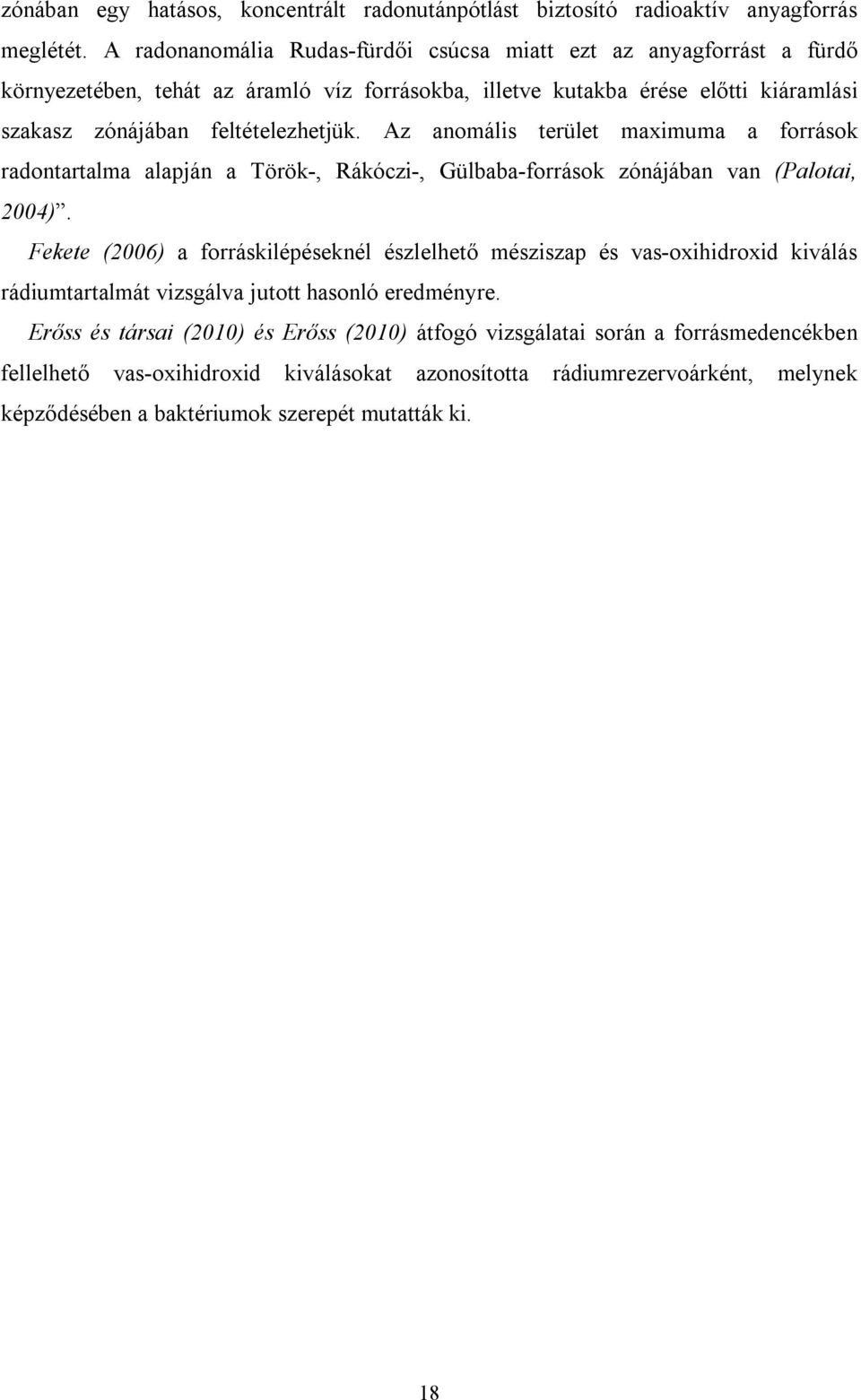 Az anomális terület maximuma a források radontartalma alapján a Török-, Rákóczi-, Gülbaba-források zónájában van (Palotai, 2004).