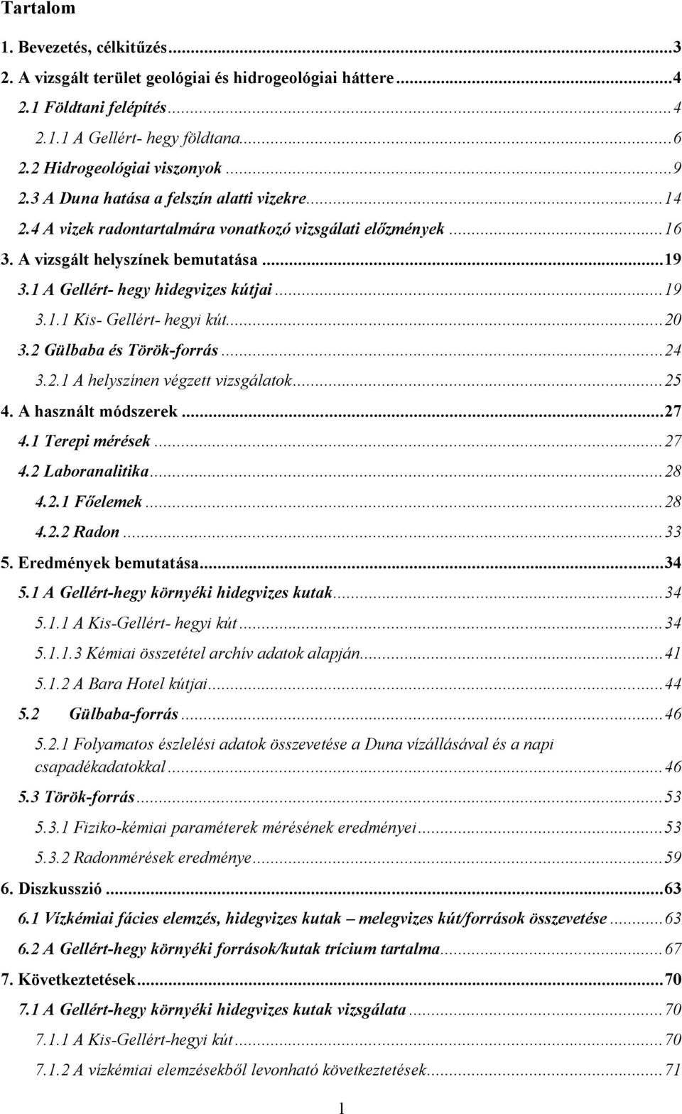 .. 20 3.2 Gülbaba és Török-forrás... 24 3.2.1 A helyszínen végzett vizsgálatok... 25 4. A használt módszerek... 27 4.1 Terepi mérések... 27 4.2 Laboranalitika... 28 4.2.1 Főelemek... 28 4.2.2 Radon.