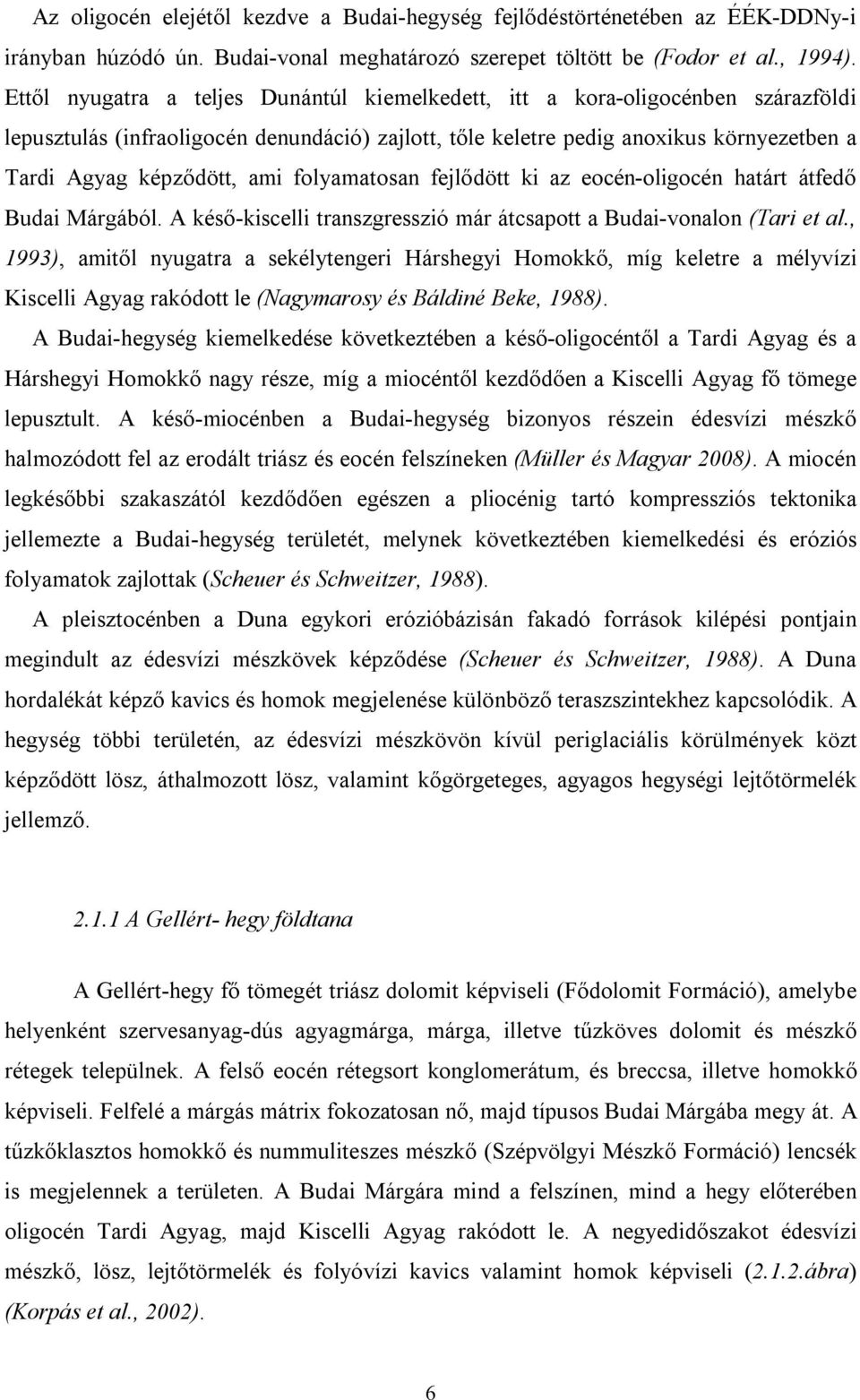 folyamatosan fejlődött ki az eocén-oligocén határt átfedő Budai Márgából. A késő-kiscelli transzgresszió már átcsapott a Budai-vonalon (Tari et al.