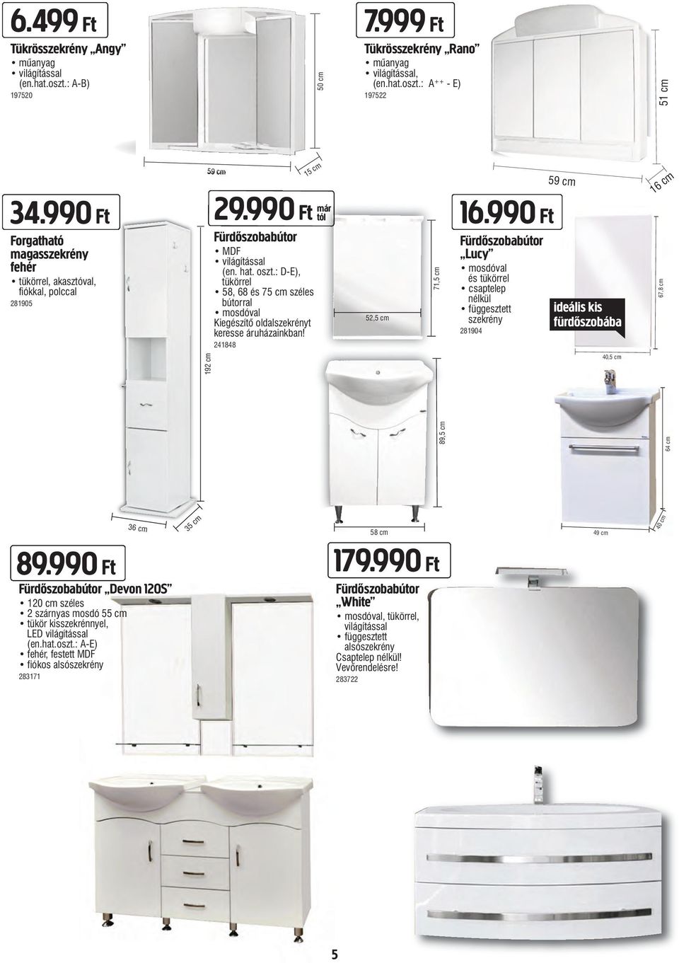 : D-E), tükörrel 58, 68 és 75 cm széles bútorral mosdóval Kiegészítő oldalszekrényt keresse áruházainkban! 241848 52,5 cm 71,5 cm 16.