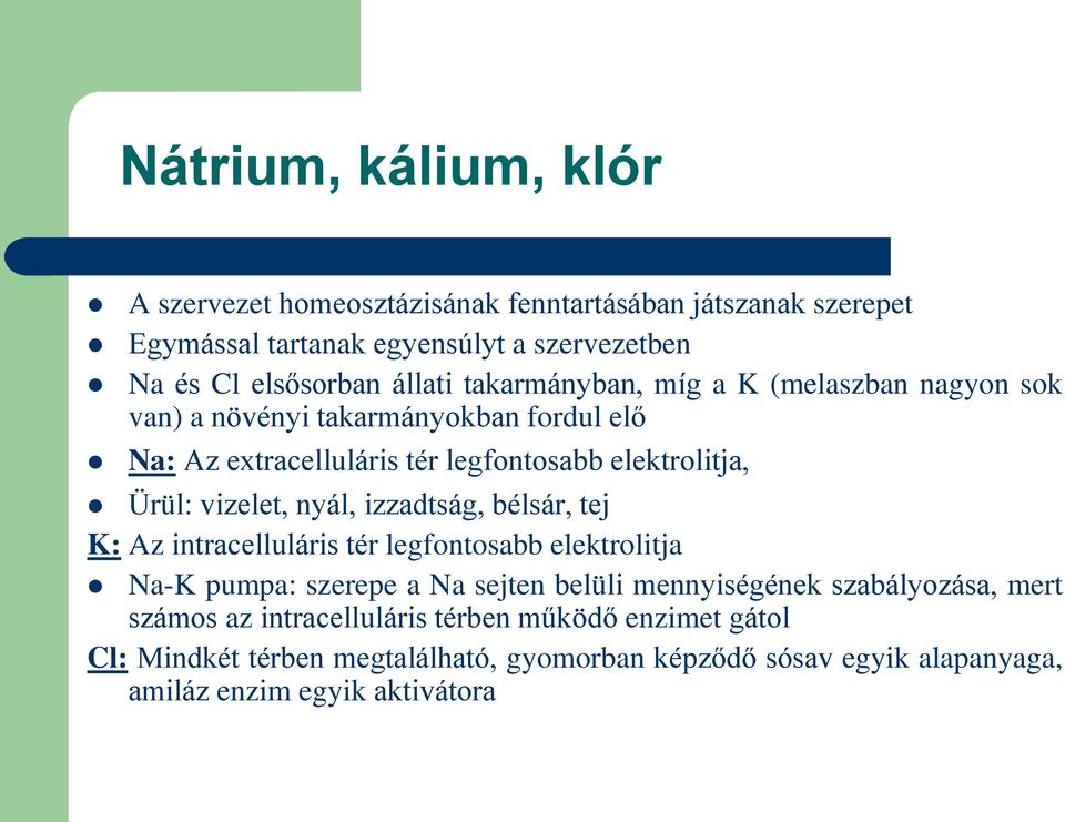 vizelet, nyál, izzadtság, bélsár, tej K: Az intracelluláris tér legfontosabb elektrolitja Na-K pumpa: szerepe a Na sejten belüli mennyiségének