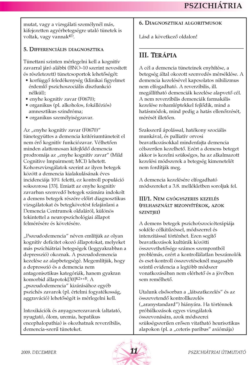 figyelmet érdemlõ pszichoszociális diszfunkció nélkül); enyhe kognitív zavar (F0670); organikus (pl. alkoholos, fokálléziós) amnesztikus szindróma; organikus személyiségzavar.