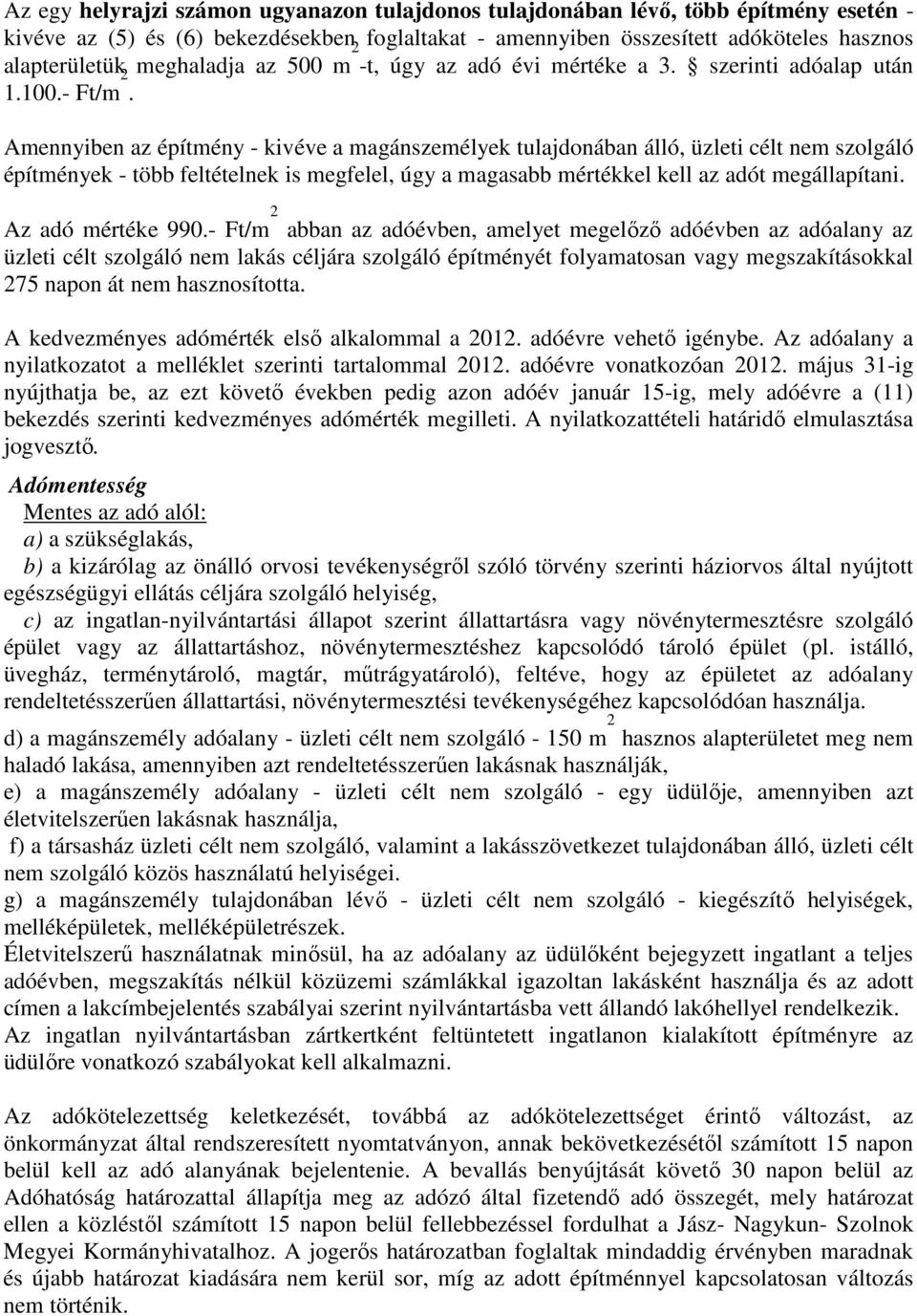 Amennyiben az építmény - kivéve a magánszemélyek tulajdonában álló, üzleti célt nem szolgáló építmények - több feltételnek is megfelel, úgy a magasabb mértékkel kell az adót megállapítani.