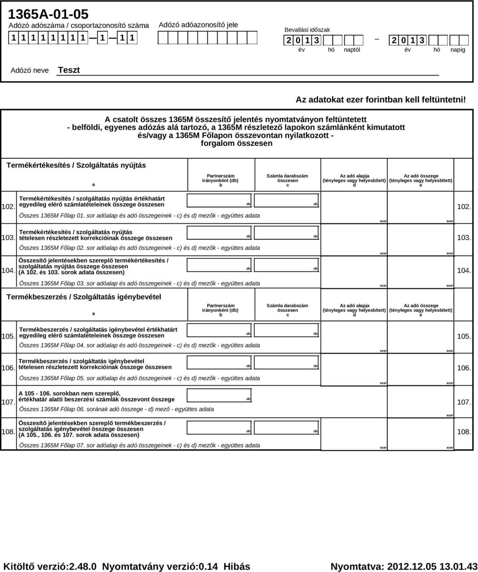 A csatolt összes 1365M összesítő jelentés nyomtatványon feltüntetett - belföldi, egyenes adózás alá tartozó, a 1365M részletező lapokon számlánként kimutatott és/vagy a 1365M Főlapon összevontan