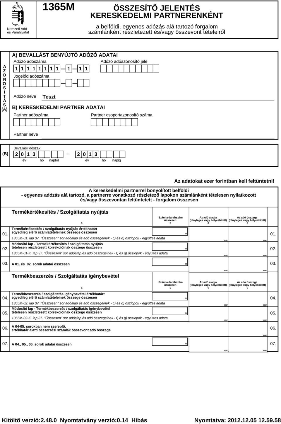 csoportazonosító száma Partner neve (B) Bevallási időszak _ 2 0 1 3 2 0 1 3 év hó naptól év hó napig Az adatokat forintban kell feltüntetni!