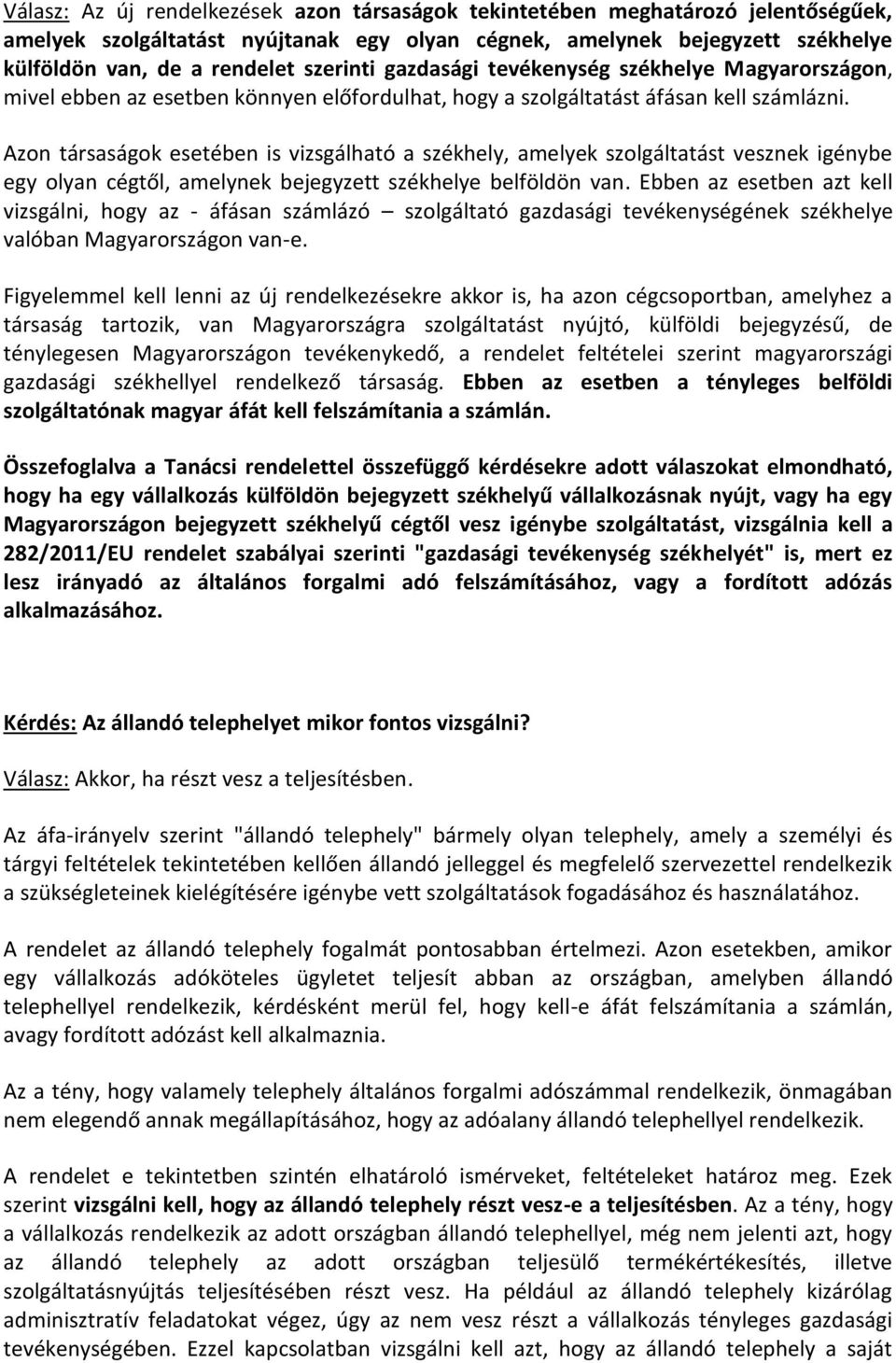 Azon társaságok esetében is vizsgálható a székhely, amelyek szolgáltatást vesznek igénybe egy olyan cégtől, amelynek bejegyzett székhelye belföldön van.