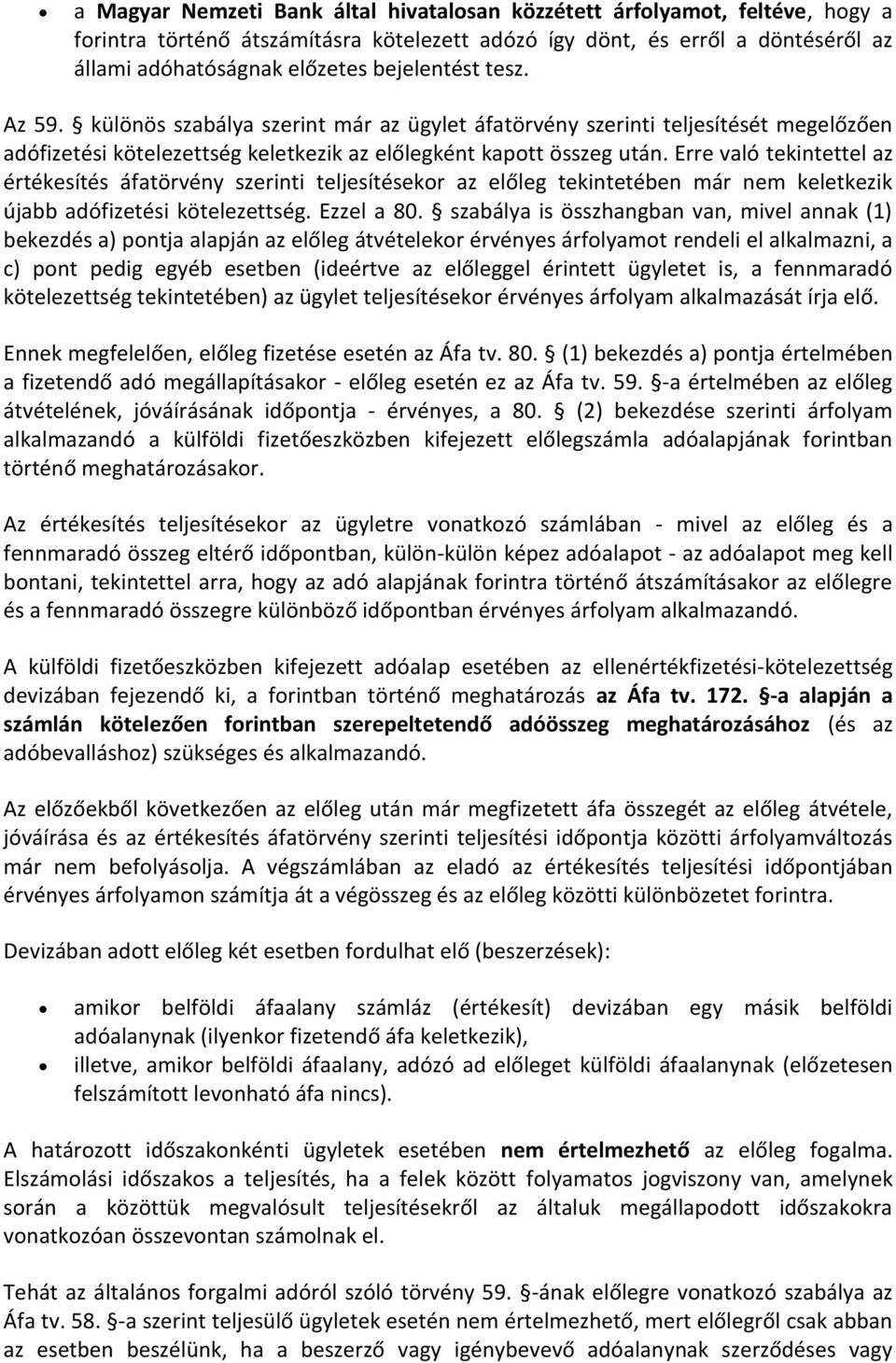 Erre való tekintettel az értékesítés áfatörvény szerinti teljesítésekor az előleg tekintetében már nem keletkezik újabb adófizetési kötelezettség. Ezzel a 80.