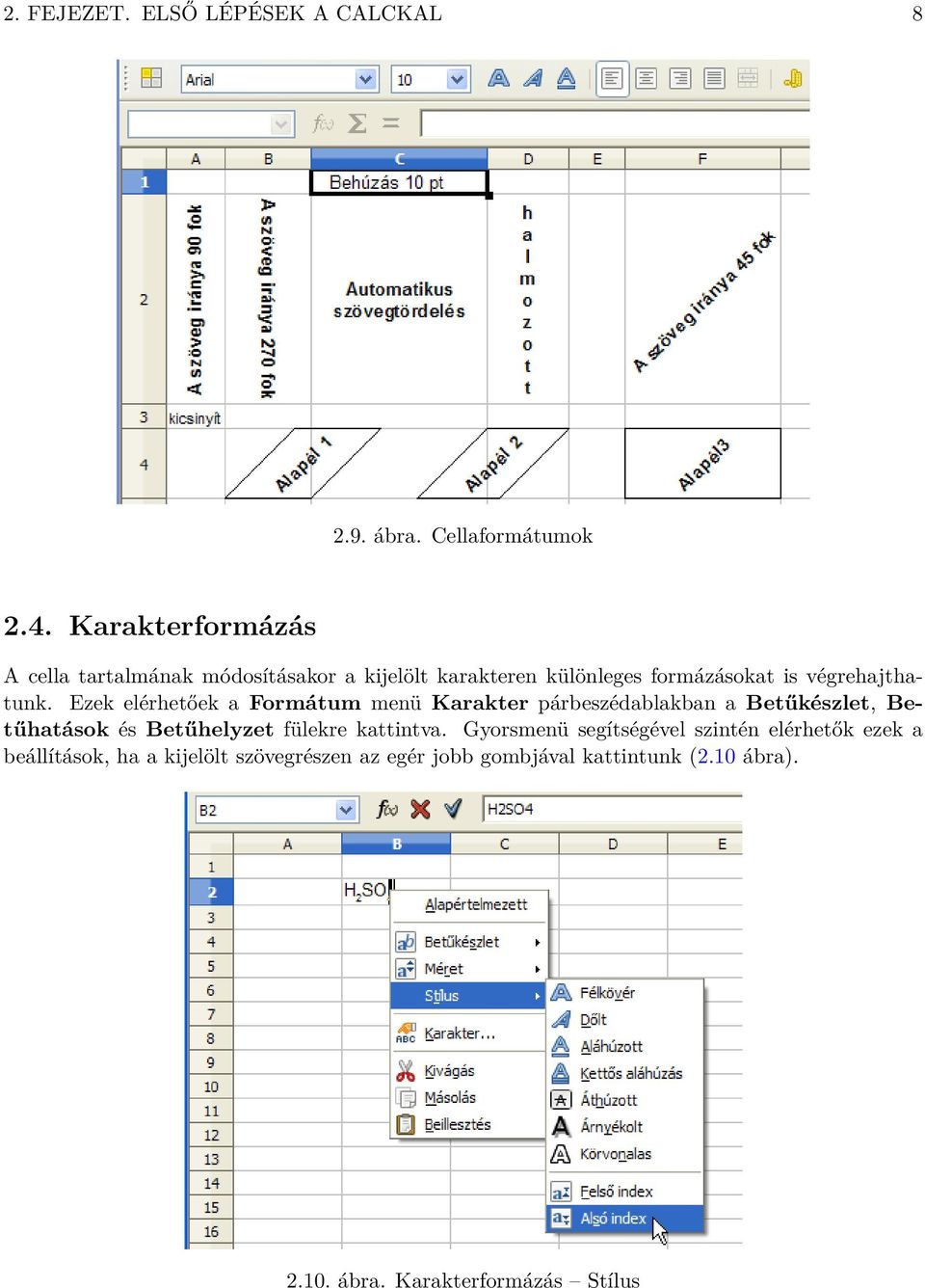 Ezek elérhetőek a Formátum menü Karakter párbeszédablakban a Betűkészlet, Betűhatások és Betűhelyzet fülekre kattintva.