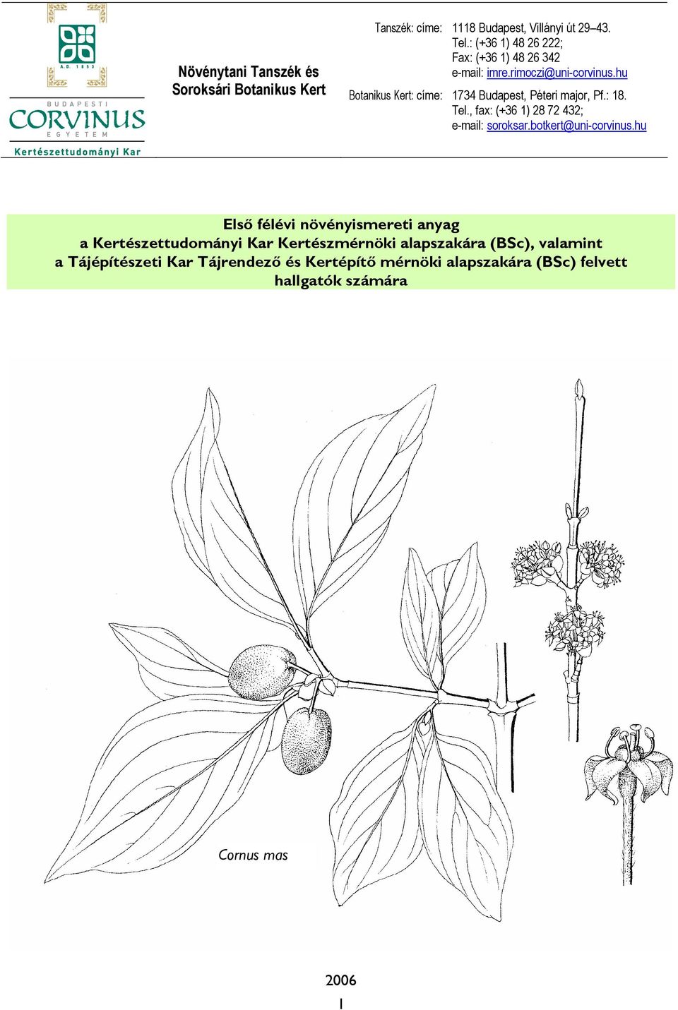 hu Botanikus Kert: címe: 1734 Budapest, Péteri major, Pf.: 18. Tel., fax: (+36 1) 28 72 432; e-mail: soroksar.botkert@uni-corvinus.