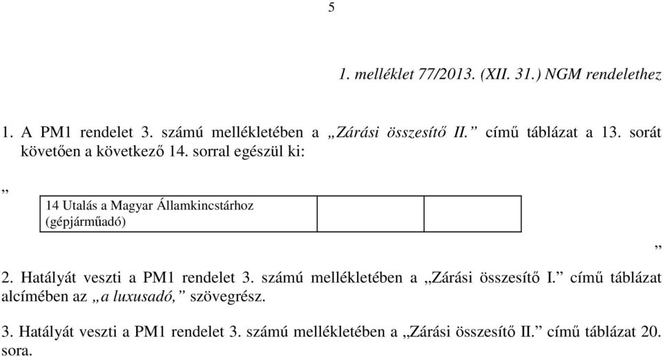 sorral egészül ki: 14 Utalás a Magyar Államkincstárhoz (gépjárműadó) 2. Hatályát veszti a PM1 rendelet 3.