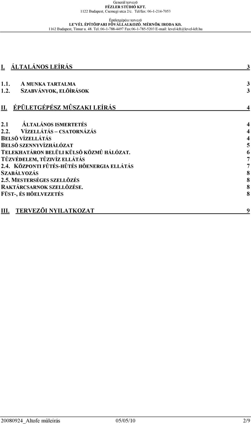 2. VÍZELLÁTÁS CSATORNÁZÁS 4 BELSÕ VÍZELLÁTÁS 4 BELSÕ SZENNYVÍZHÁLÓZAT 5 TELEKHATÁRON BELÜLI KÜLSÕ KÖZMÛ HÁLÓZAT.