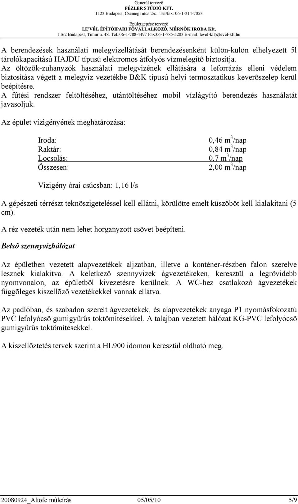 A fûtési rendszer feltöltéséhez, utántöltéséhez mobil vízlágyító berendezés használatát javasoljuk.