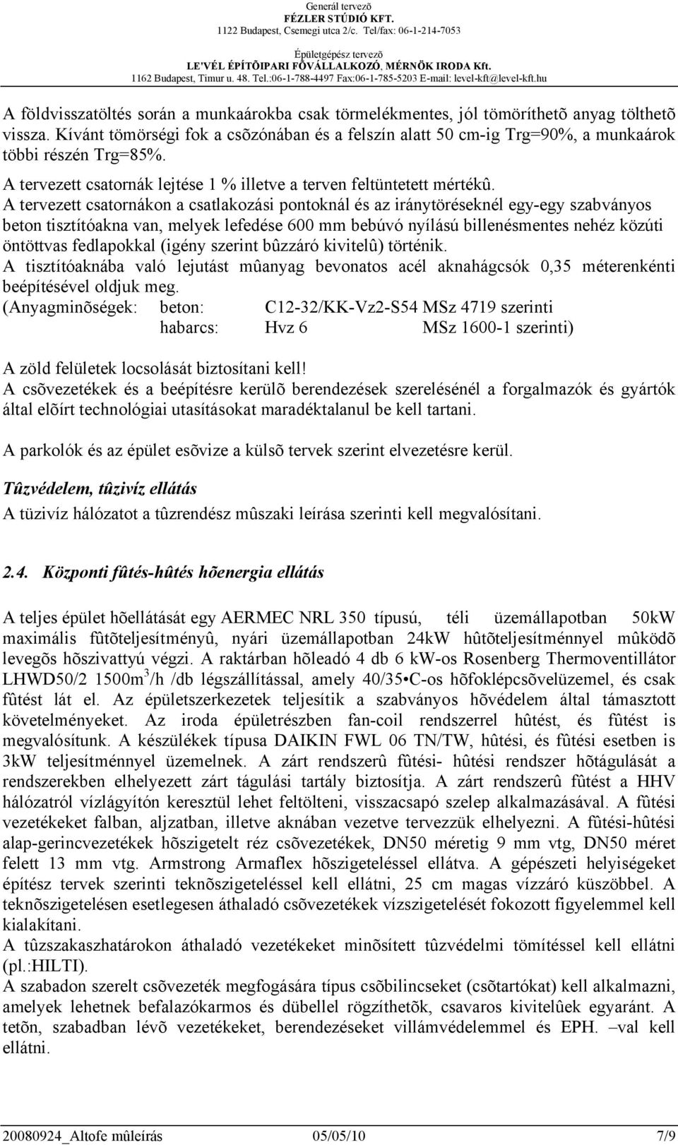 A tervezett csatornákon a csatlakozási pontoknál és az iránytöréseknél egy-egy szabványos beton tisztítóakna van, melyek lefedése 600 mm bebúvó nyílású billenésmentes nehéz közúti öntöttvas