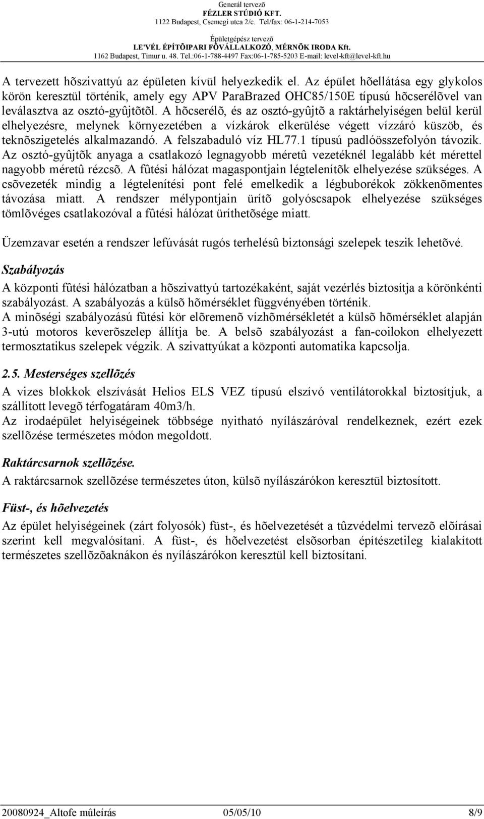 A hõcserélõ, és az osztó-gyûjtõ a raktárhelyiségen belül kerül elhelyezésre, melynek környezetében a vízkárok elkerülése végett vízzáró küszöb, és teknõszigetelés alkalmazandó.