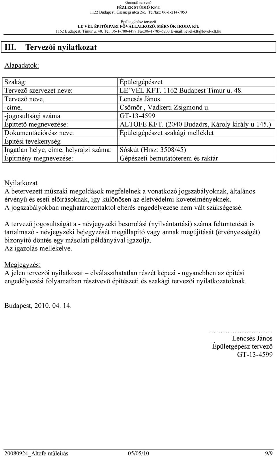 ) Dokumentációrész neve: Épületgépészet szakági melléklet Építési tevékenység Ingatlan helye, címe, helyrajzi száma: Sóskút (Hrsz: 3508/45) Építmény megnevezése: Gépészeti bemutatóterem és raktár