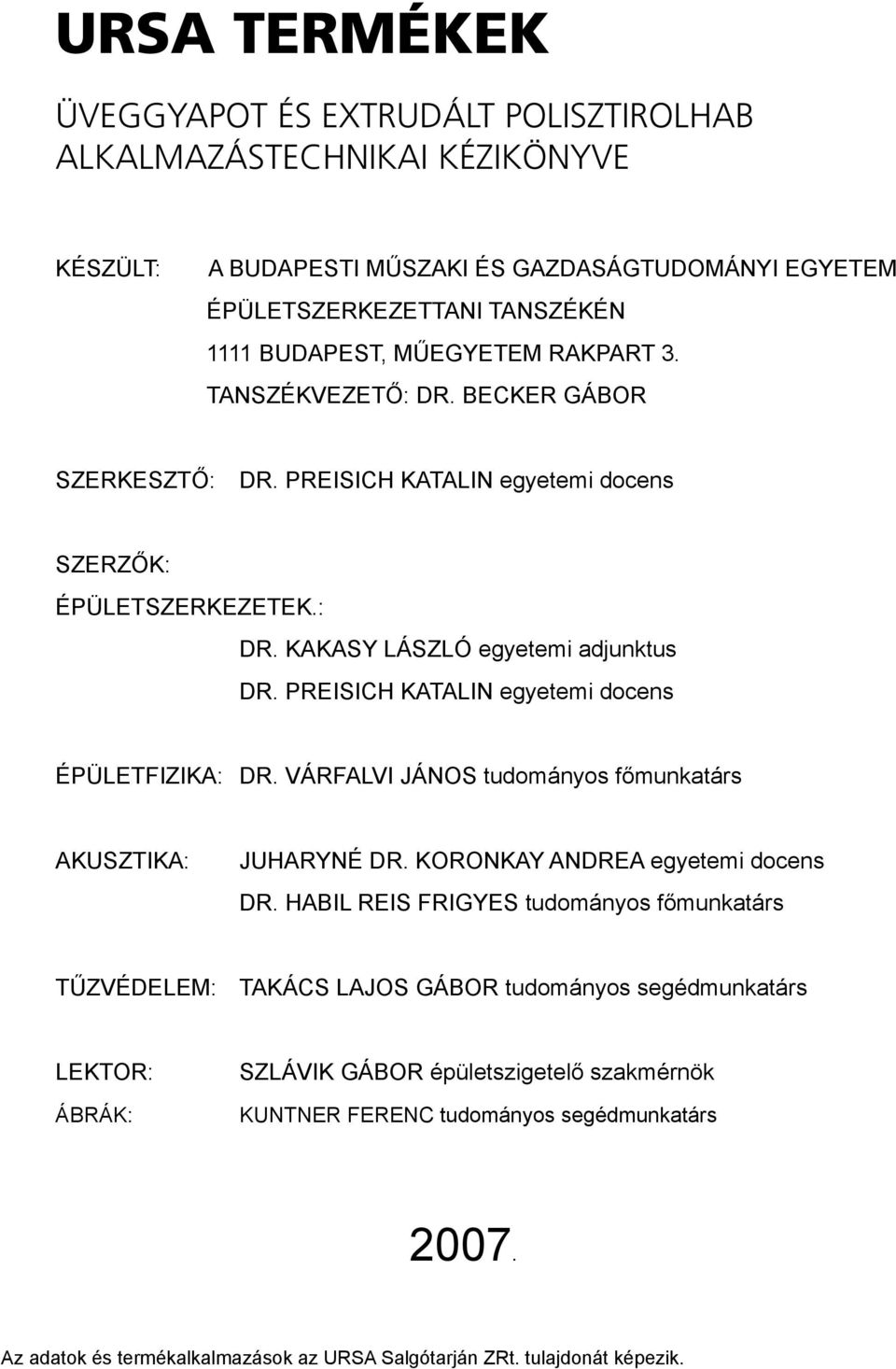 PREISICH KATALIN egyetemi docens ÉPÜLETFIZIKA: DR. VÁRFALVI JÁNOS tudományos főmunkatárs AKUSZTIKA: JUHARYNÉ DR. KORONKAY ANDREA egyetemi docens DR.