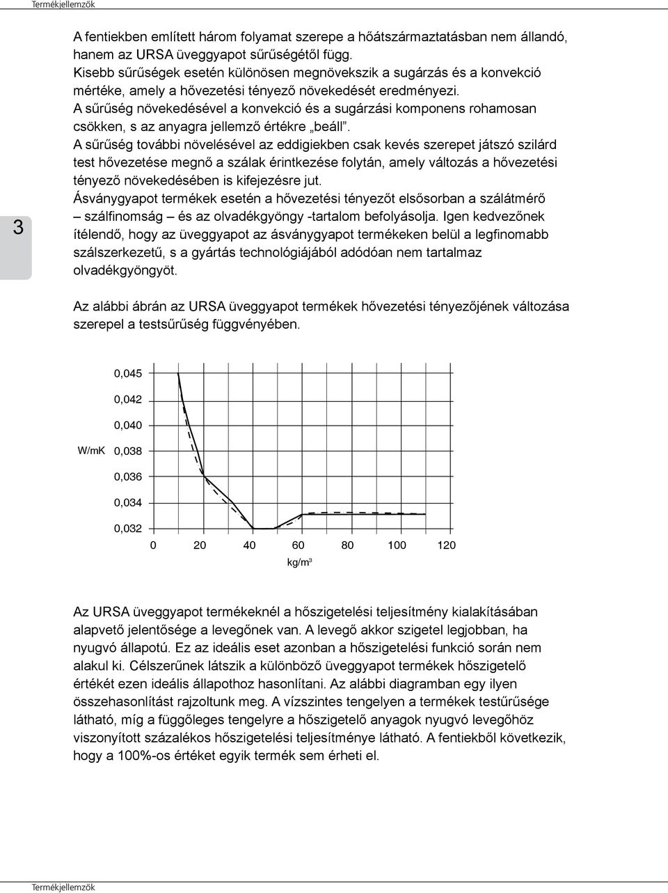 A sűrűség növekedésével a konvekció és a sugárzási komponens rohamosan csökken, s az anyagra jellemző értékre beáll.