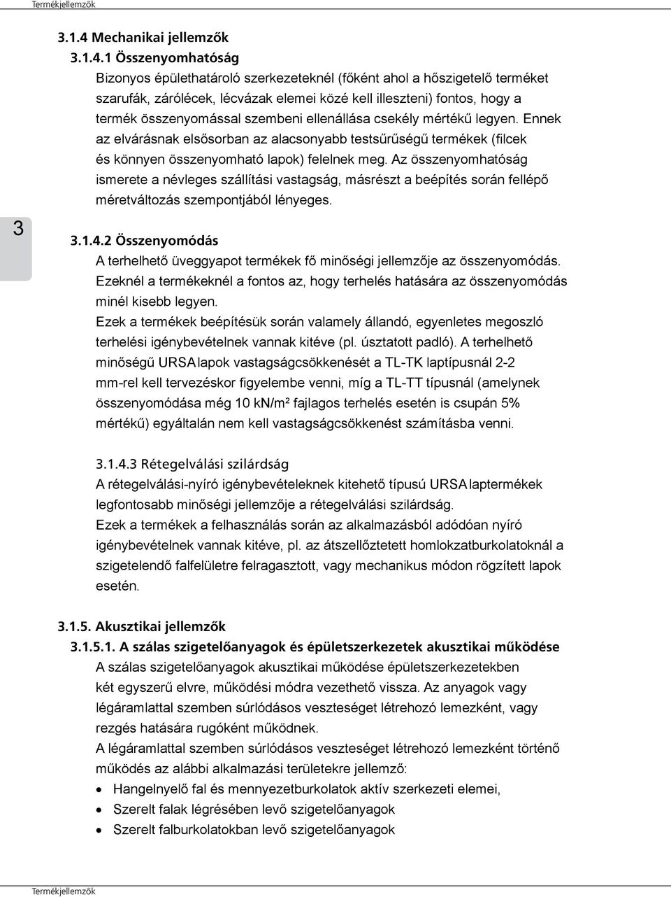 1 Összenyomhatóság Bizonyos épülethatároló szerkezeteknél (főként ahol a hőszigetelő terméket szarufák, zárólécek, lécvázak elemei közé kell illeszteni) fontos, hogy a termék összenyomással szembeni