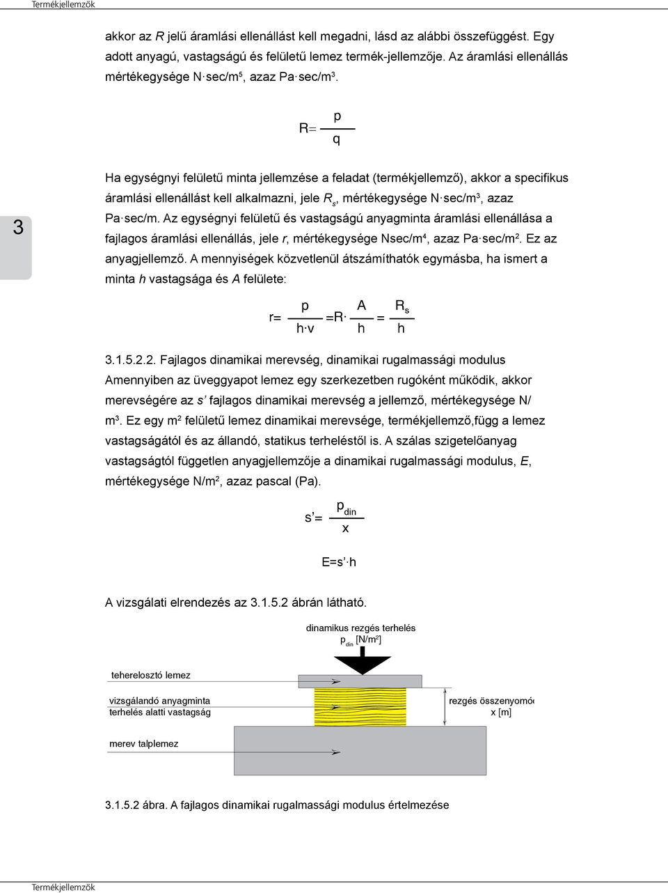 el W be 3 p R q W el W be W el R Ha egységnyi felületű minta jellemzése w =10 lg a feladat pw be (termékjellemző), A r= =R h v h = R akkor a specifikus s áramlási ellenállást kell alkalmazni, jele R