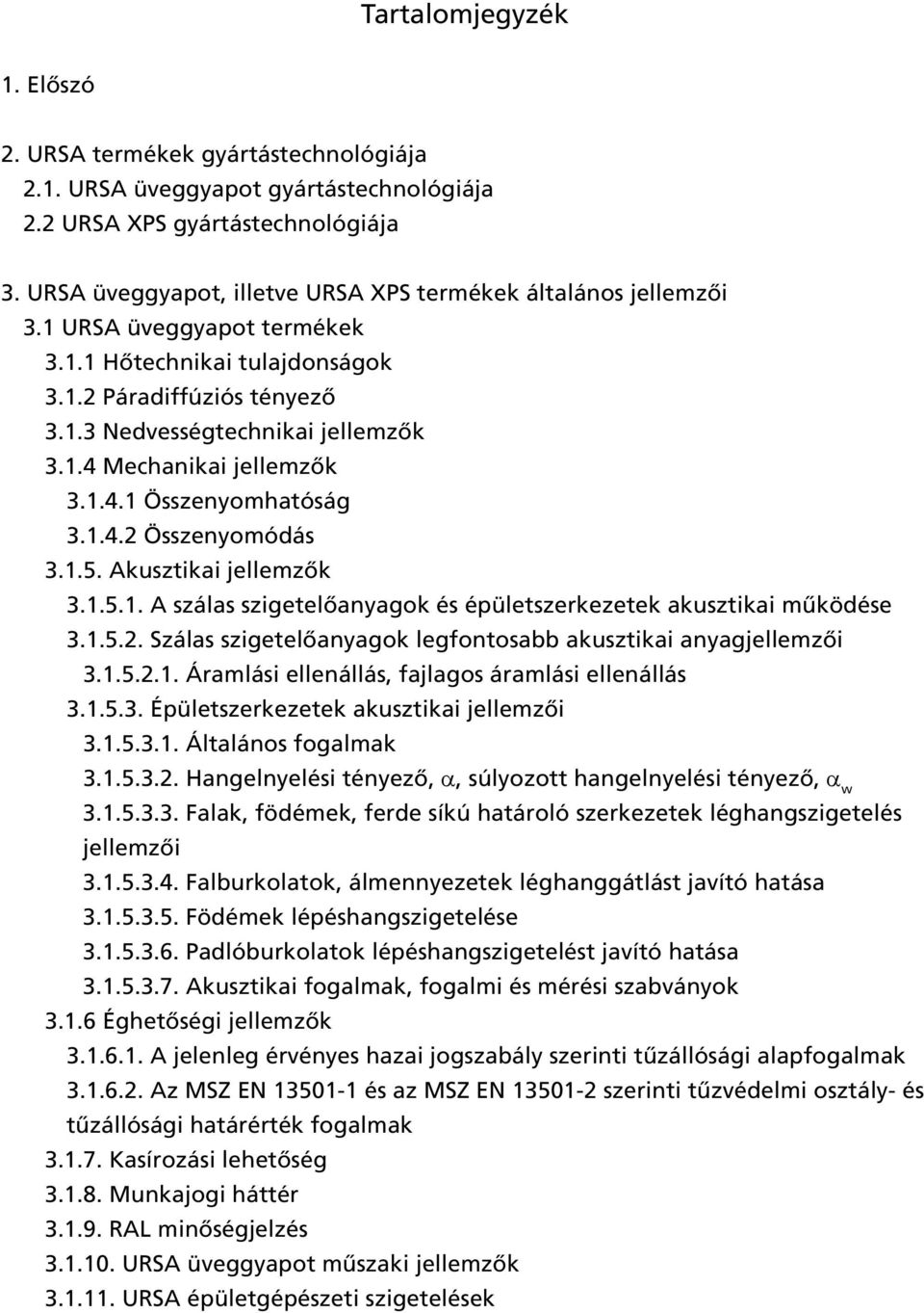 1.4.1 Összenyomhatóság 3.1.4.2 Összenyomódás 3.1.. Akusztikai jellemzõk 3.1..1. A szálas szigetelõanyagok és épületszerkezetek akusztikai mûködése 3.1..2. Szálas szigetelõanyagok legfontosabb akusztikai anyagjellemzõi 3.