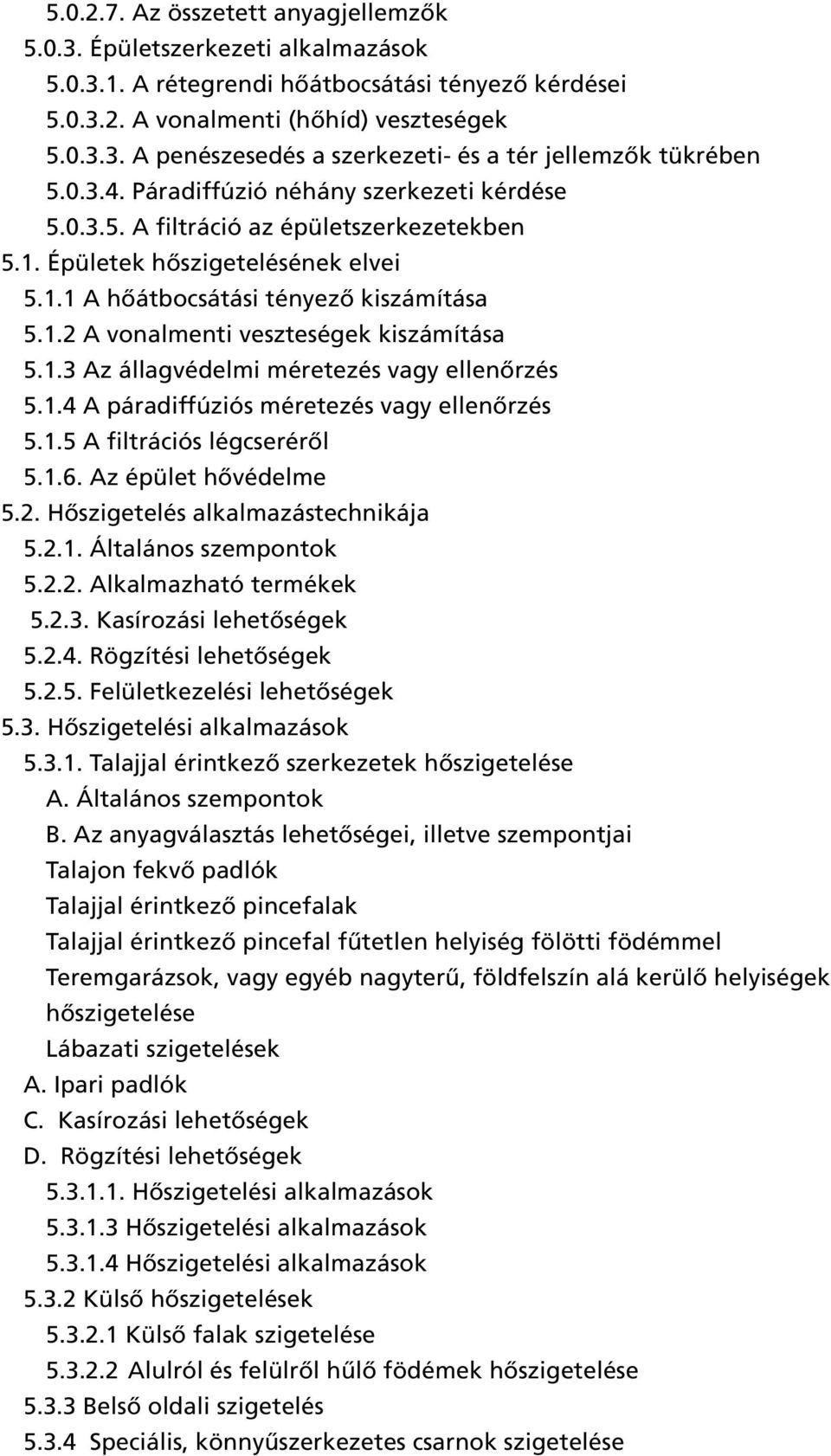 1.3 Az állagvédelmi méretezés vagy ellenõrzés.1.4 A páradiffúziós méretezés vagy ellenõrzés.1. A filtrációs légcserérõl.1.6. Az épület hõvédelme.2. Hõszigetelés alkalmazástechnikája.2.1. Általános szempontok.