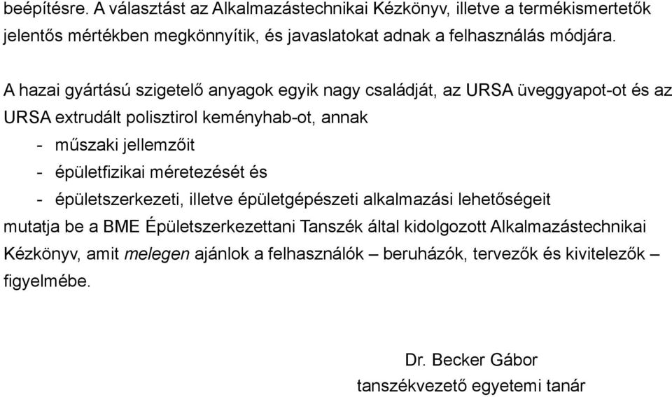 A hazai gyártású szigetelő anyagok egyik nagy családját, az URSA üveggyapot-ot és az URSA extrudált polisztirol keményhab-ot, annak - műszaki jellemzőit -