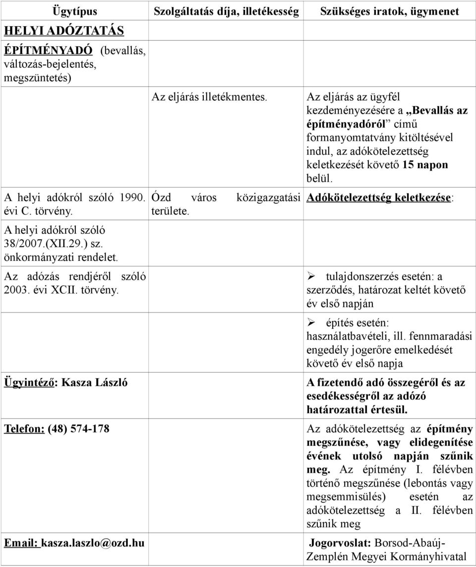 Az eljárás az ügyfél kezdeményezésére a Bevallás az építményadóról című formanyomtatvány kitöltésével indul, az adókötelezettség keletkezését követő 15 napon belül.