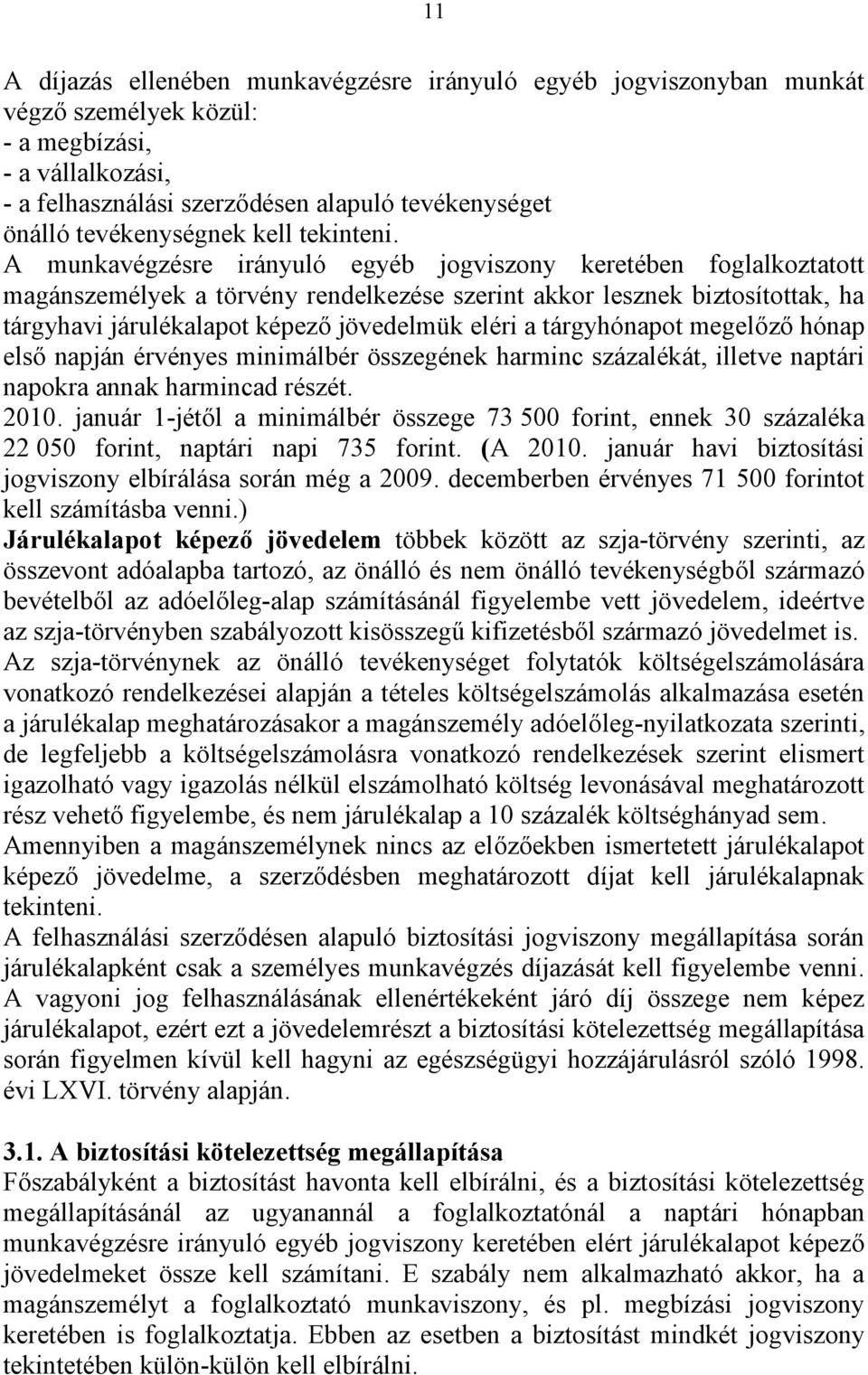 A munkavégzésre irányuló egyéb jogviszony keretében foglalkoztatott magánszemélyek a törvény rendelkezése szerint akkor lesznek biztosítottak, ha tárgyhavi járulékalapot képező jövedelmük eléri a