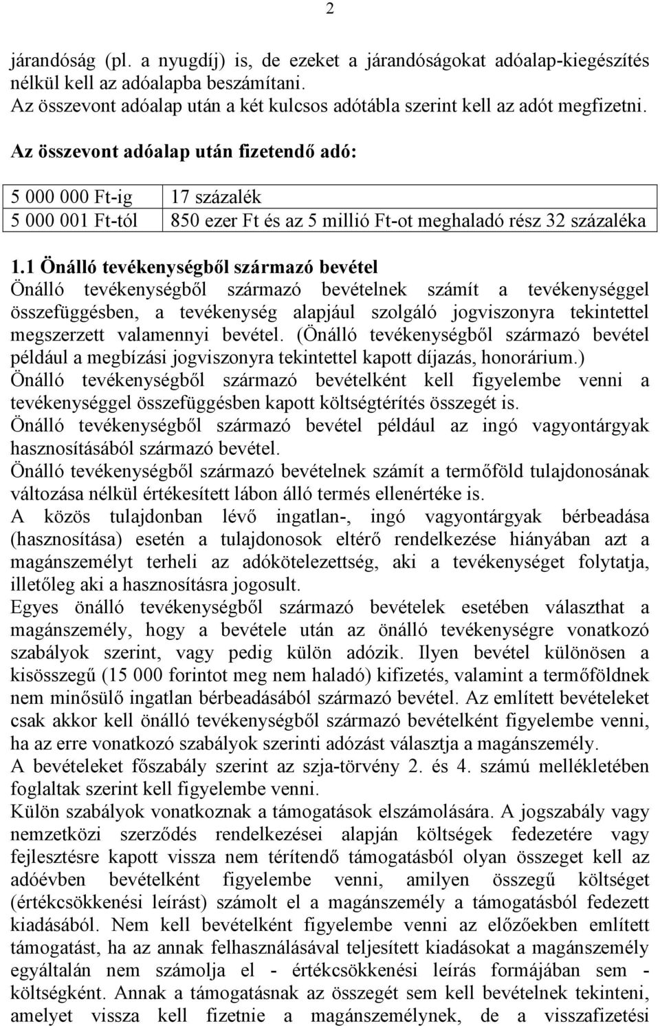 1 Önálló tevékenységből származó bevétel Önálló tevékenységből származó bevételnek számít a tevékenységgel összefüggésben, a tevékenység alapjául szolgáló jogviszonyra tekintettel megszerzett