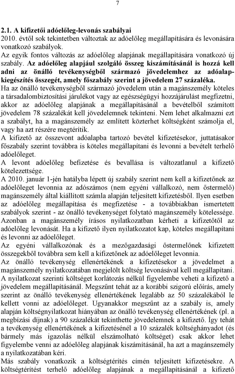 Az adóelőleg alapjául szolgáló összeg kiszámításánál is hozzá kell adni az önálló tevékenységből származó jövedelemhez az adóalapkiegészítés összegét, amely főszabály szerint a jövedelem 27 százaléka.