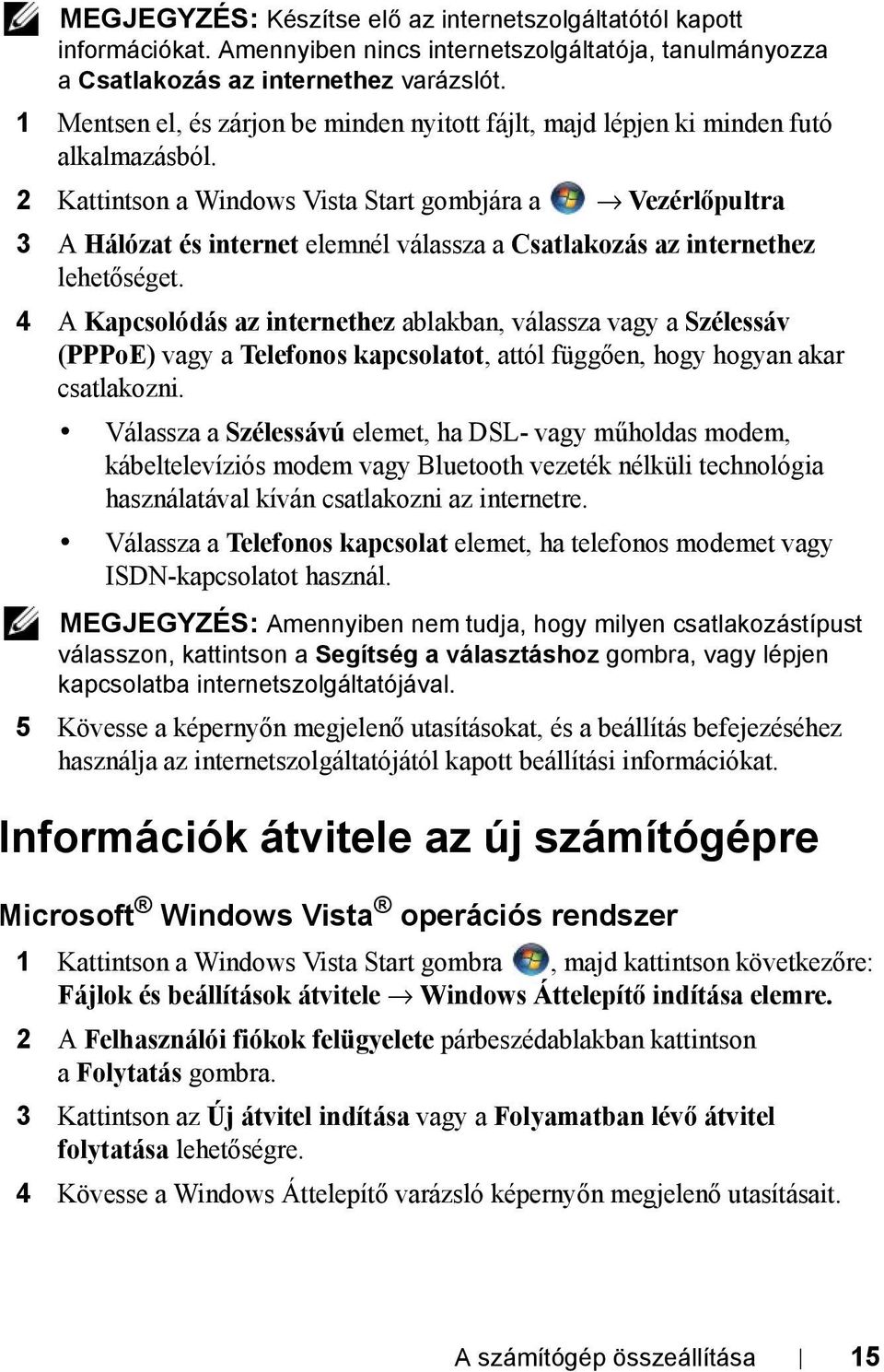 2 Kattintson a Windows Vista Start gombjára a Vezérlőpultra 3 A Hálózat és internet elemnél válassza a Csatlakozás az internethez lehetőséget.