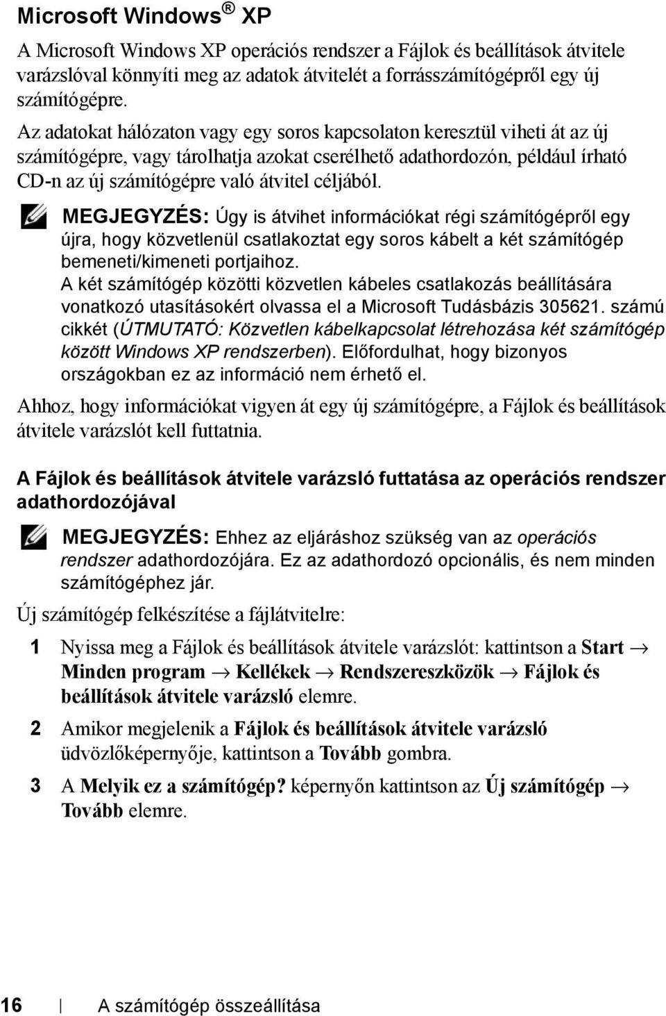 MEGJEGYZÉS: Úgy is átvihet információkat régi számítógépről egy újra, hogy közvetlenül csatlakoztat egy soros kábelt a két számítógép bemeneti/kimeneti portjaihoz.