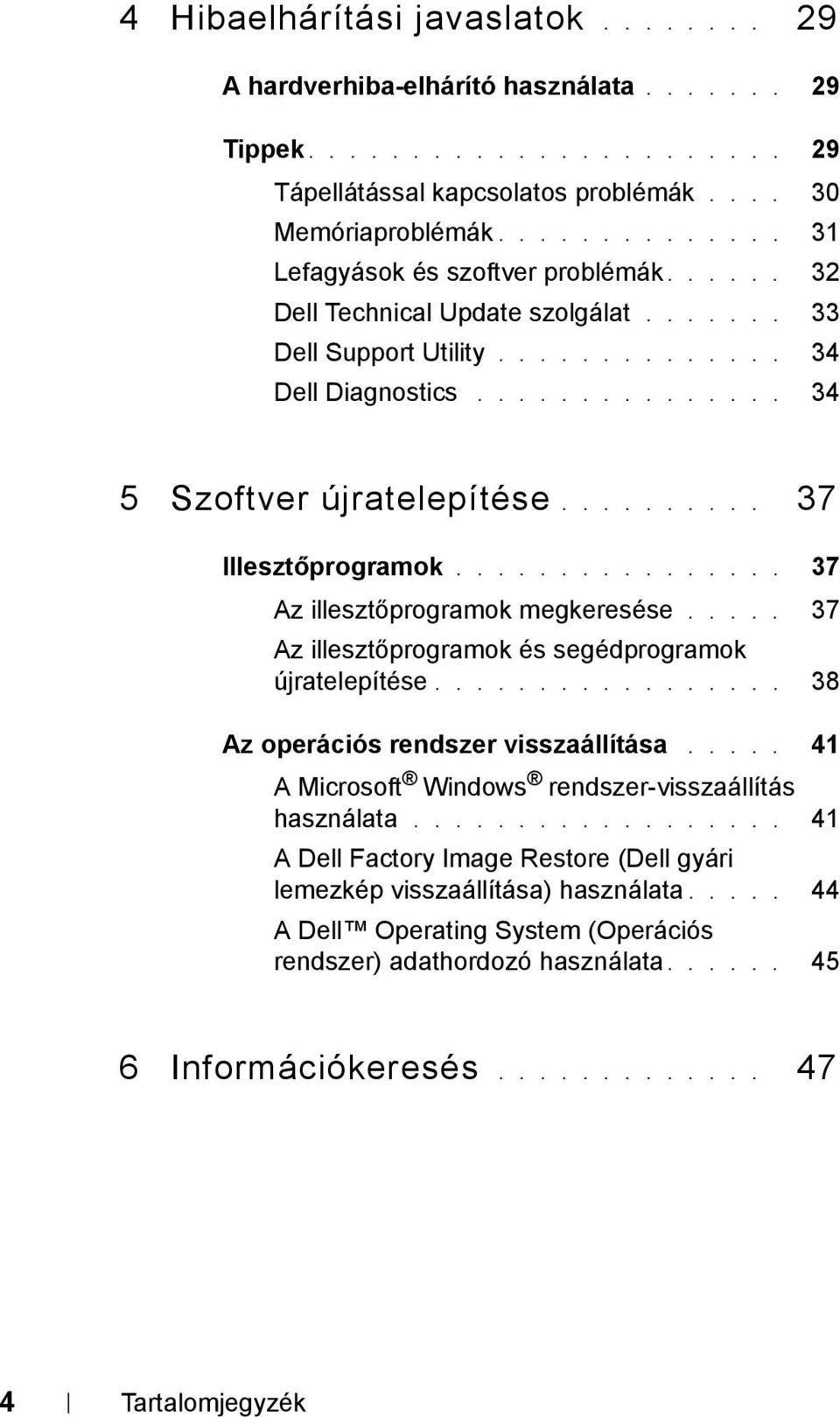 ......... 37 Illesztőprogramok................ 37 Az illesztőprogramok megkeresése..... 37 Az illesztőprogramok és segédprogramok újratelepítése................. 38 Az operációs rendszer visszaállítása.