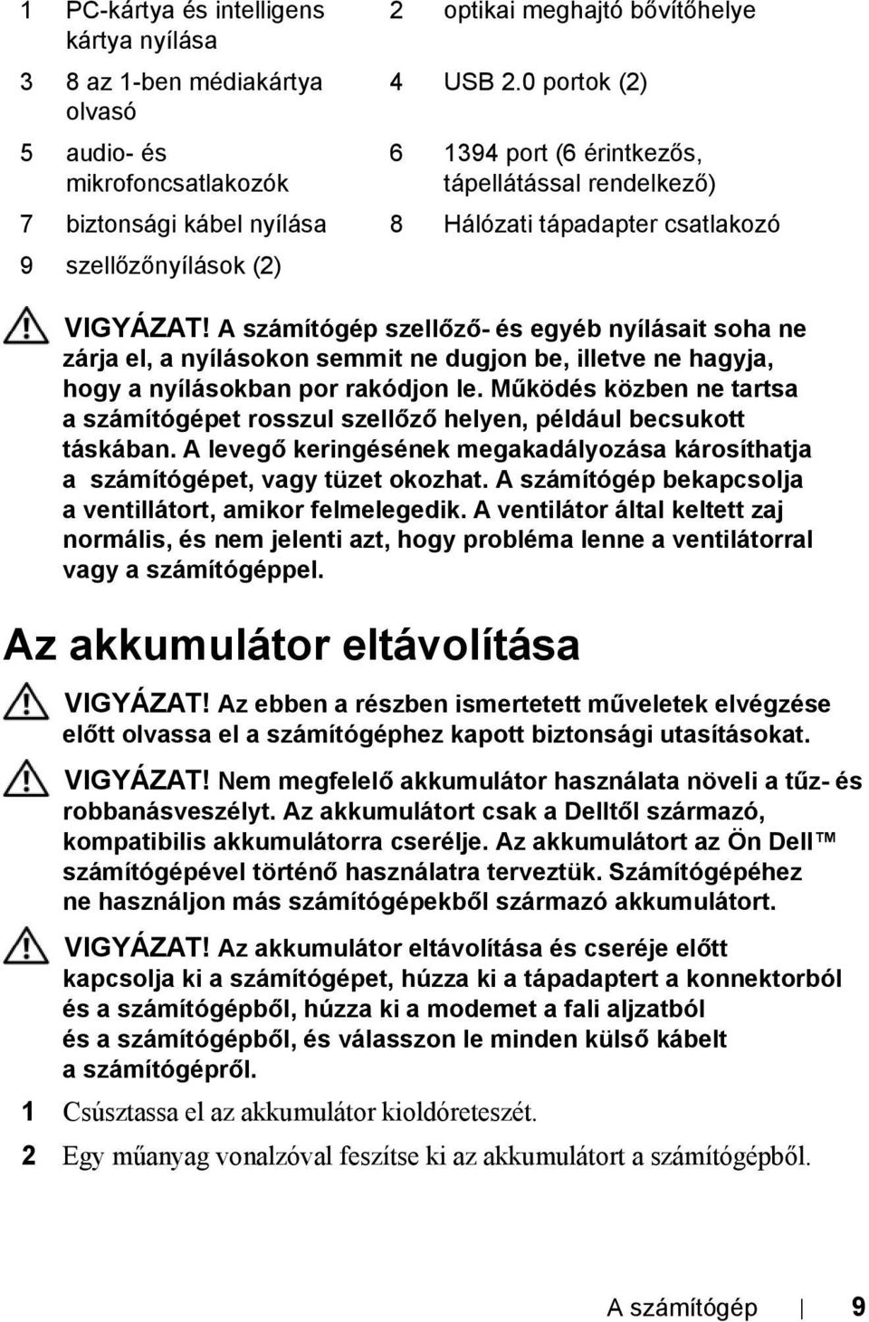 Működés közben ne tartsa a számítógépet rosszul szellőző helyen, például becsukott táskában. A levegő keringésének megakadályozása károsíthatja a számítógépet, vagy tüzet okozhat.