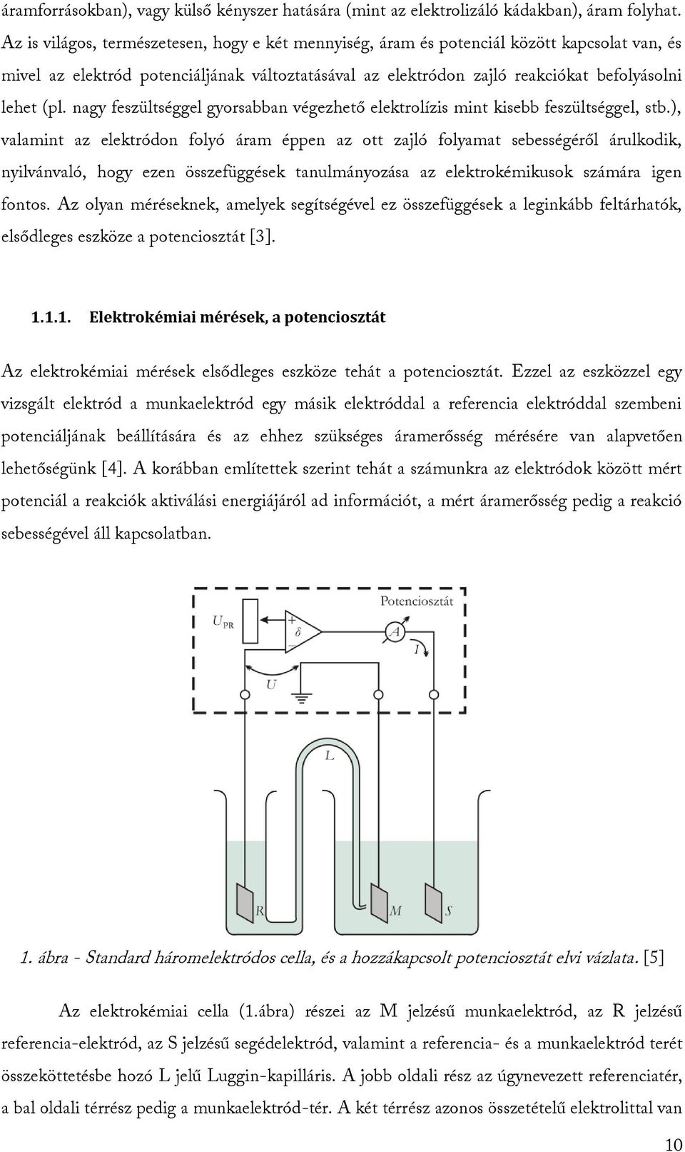 nagy feszültséggel gyorsabban végezhető elektrolízis mint kisebb feszültséggel, stb.