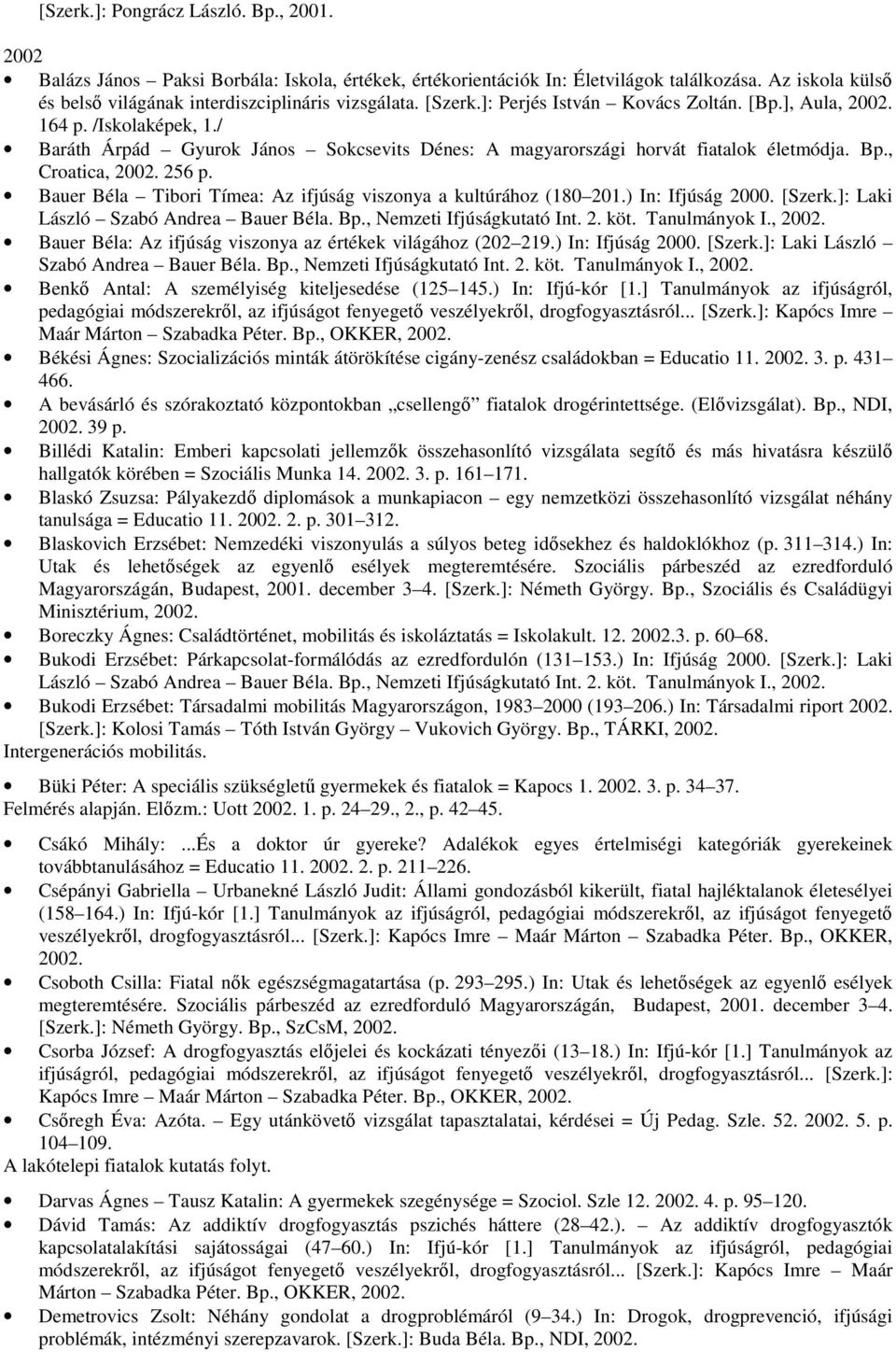 Bauer Béla Tibori Tímea: Az ifjúság viszonya a kultúrához (180 201.) In: Ifjúság 2000. [Szerk.]: Laki László Szabó Andrea Bauer Béla. Bp., Nemzeti Ifjúságkutató Int. 2. köt. Tanulmányok I., 2002.