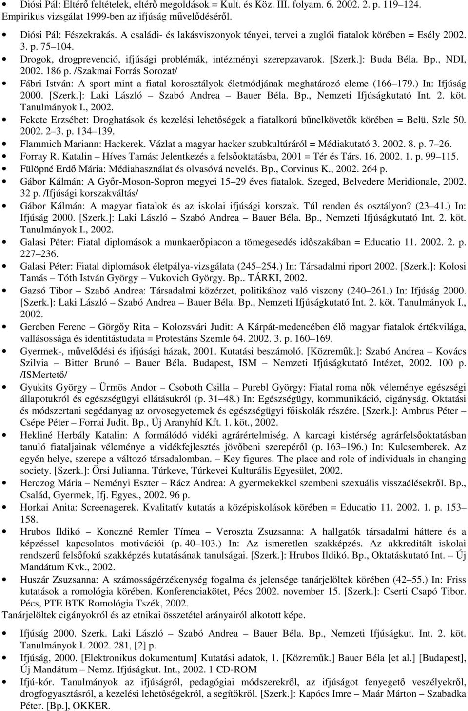 , NDI, 2002. 186 p. /Szakmai Forrás Sorozat/ Fábri István: A sport mint a fiatal korosztályok életmódjának meghatározó eleme (166 179.) In: Ifjúság 2000. [Szerk.]: Laki László Szabó Andrea Bauer Béla.