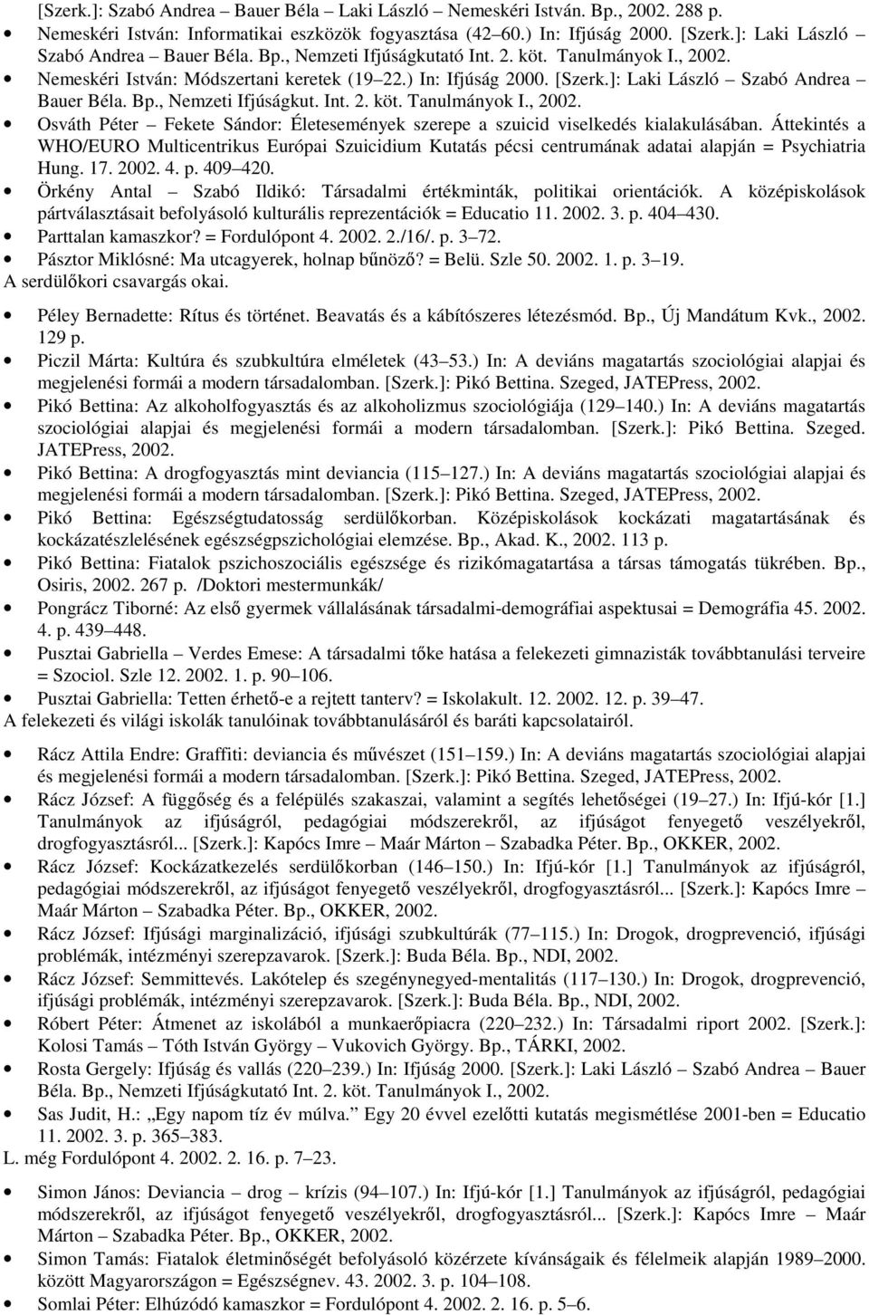 ]: Laki László Szabó Andrea Bauer Béla. Bp., Nemzeti Ifjúságkut. Int. 2. köt. Tanulmányok I., 2002. Osváth Péter Fekete Sándor: Életesemények szerepe a szuicid viselkedés kialakulásában.