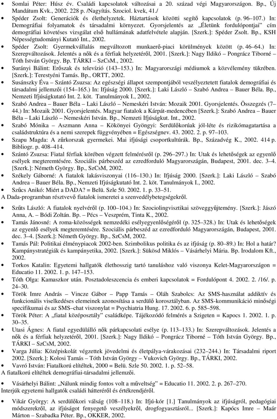 Gyorsjelentés az Életünk fordulópontjai cím demográfiai követéses vizsgálat első hullámának adatfelvétele alapján. [Szerk.]: Spéder Zsolt. Bp., KSH Népességtudományi Kutató Int., 2002.
