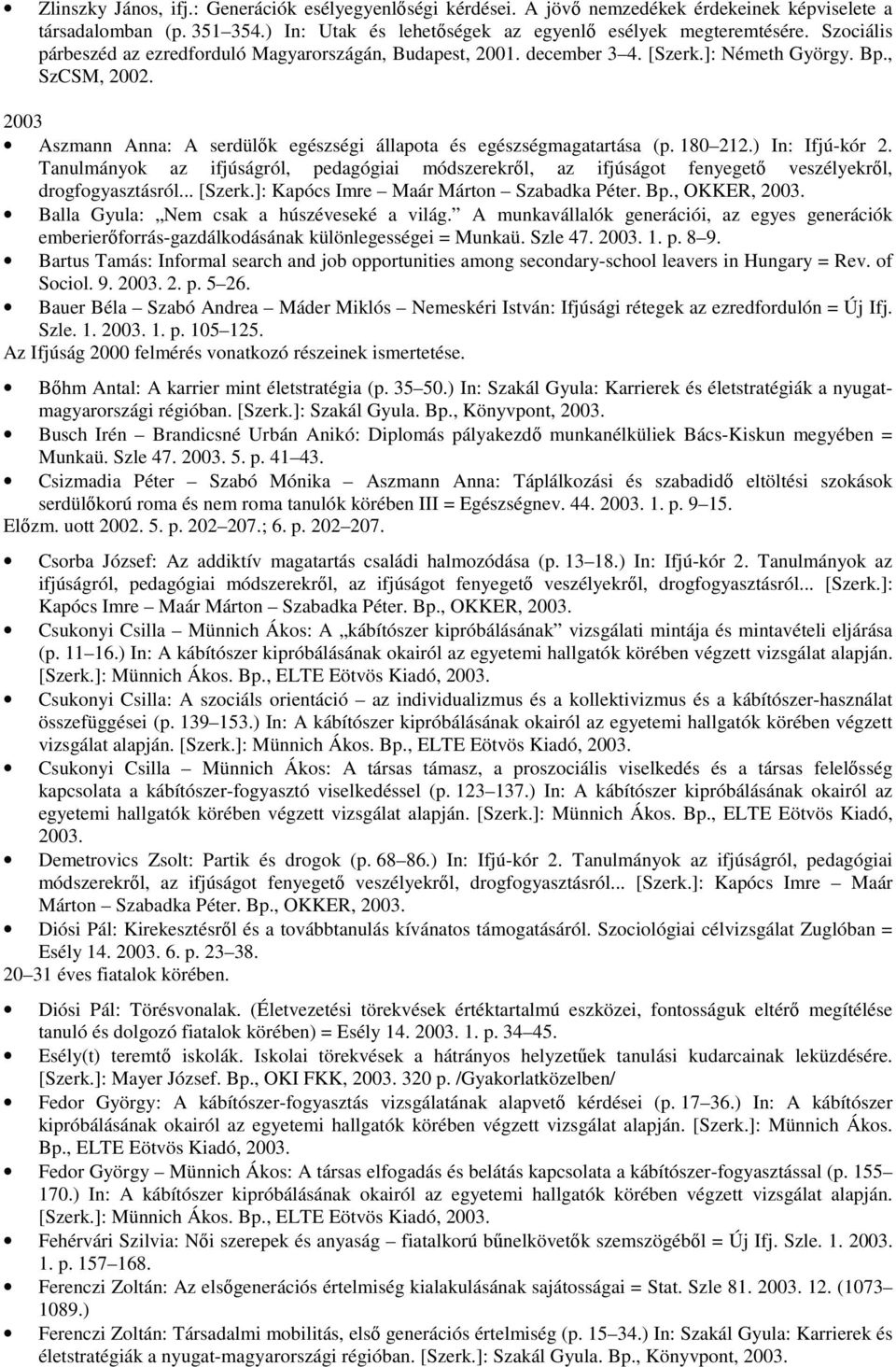 180 212.) In: Ifjú-kór 2. Tanulmányok az ifjúságról, pedagógiai módszerekről, az ifjúságot fenyegető veszélyekről, drogfogyasztásról... [Szerk.]: Kapócs Imre Maár Márton Szabadka Péter. Bp.