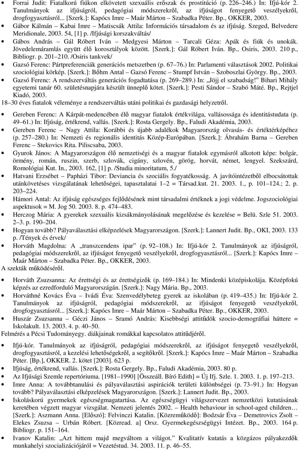 Gábor Kálmán Kabai Imre Matiscsák Attila: Információs társadalom és az ifjúság. Szeged, Belvedere Meridionale, 2003. 54, [1] p.