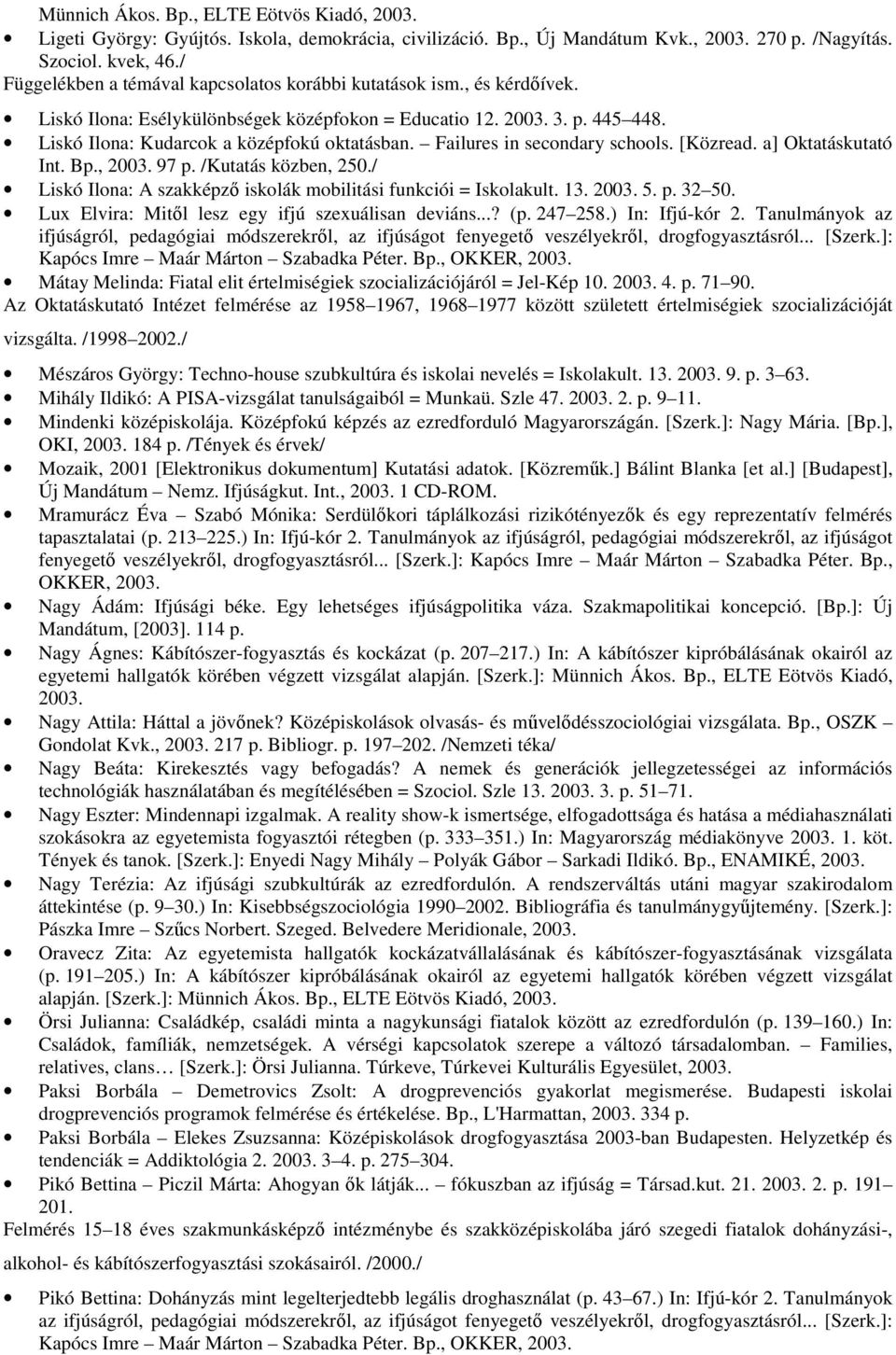 Failures in secondary schools. [Közread. a] Oktatáskutató Int. Bp., 2003. 97 p. /Kutatás közben, 250./ Liskó Ilona: A szakképző iskolák mobilitási funkciói = Iskolakult. 13. 2003. 5. p. 32 50.