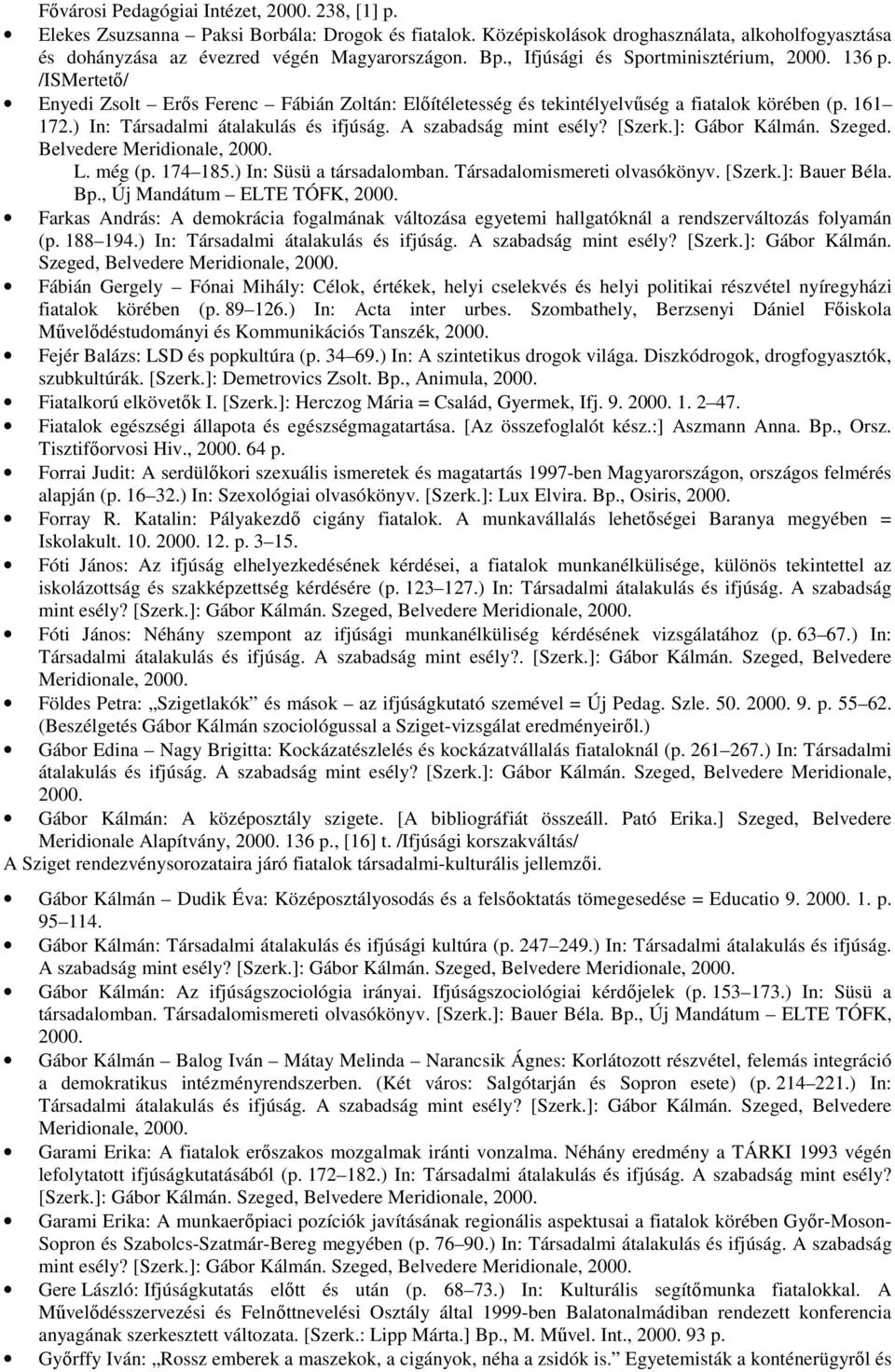 ) In: Társadalmi átalakulás és ifjúság. A szabadság mint esély? [Szerk.]: Gábor Kálmán. Szeged. Belvedere Meridionale, 2000. L. még (p. 174 185.) In: Süsü a társadalomban.