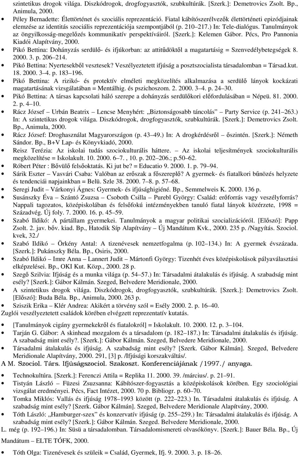 Tanulmányok az öngyilkosság-megelőzés kommunikatív perspektíváiról. [Szerk.]: Kelemen Gábor. Pécs, Pro Pannonia Kiadói Alapítvány, 2000.