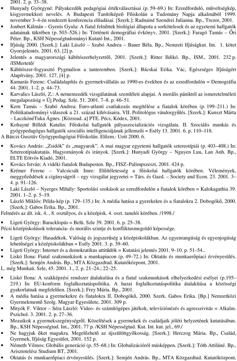 Joubert Kálmán Gyenis Gyula: A fiatal felnőttek biológiai állapota a sorkötelesek és az egyetemi hallgatók adatainak tükrében (p. 503 526.) In: Történeti demográfiai évkönyv, 2001. [Szerk.