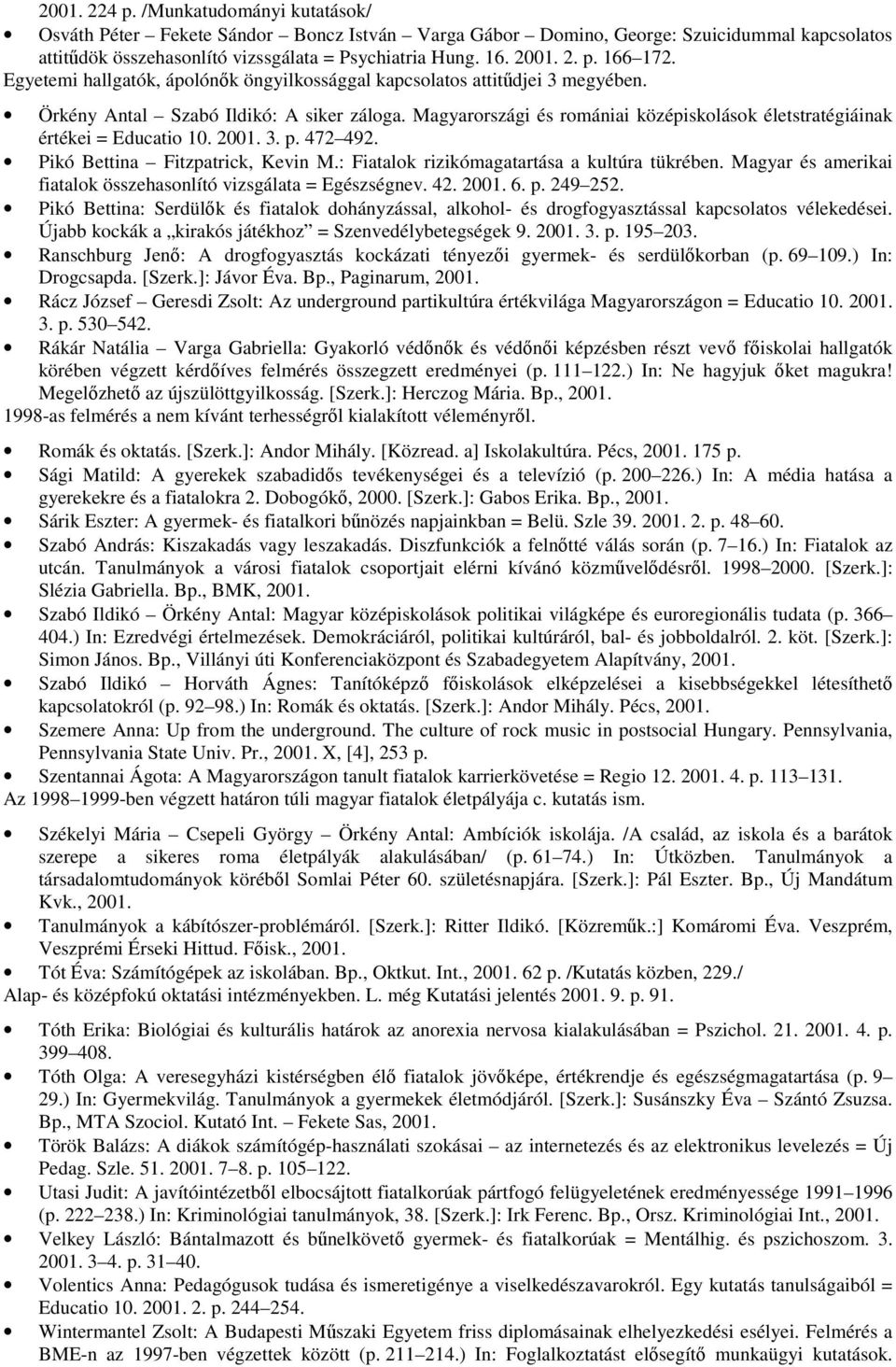 Magyarországi és romániai középiskolások életstratégiáinak értékei = Educatio 10. 2001. 3. p. 472 492. Pikó Bettina Fitzpatrick, Kevin M.: Fiatalok rizikómagatartása a kultúra tükrében.