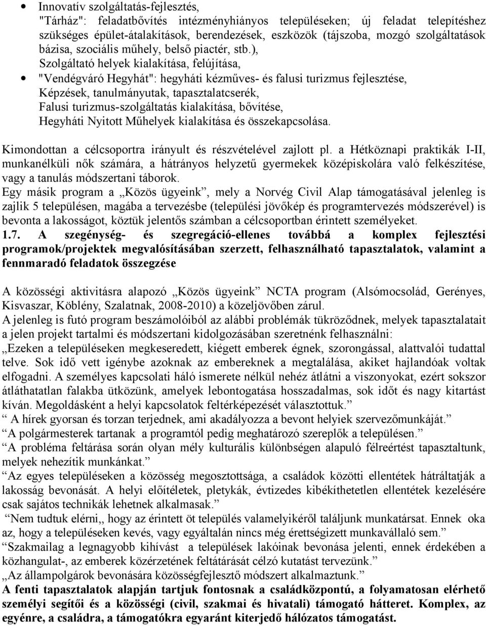 ), Szolgáltató helyek kialakítása, felújítása, "Vendégváró Hegyhát": hegyháti kézműves- és falusi turizmus fejlesztése, Képzések, tanulmányutak, tapasztalatcserék, Falusi turizmus-szolgáltatás