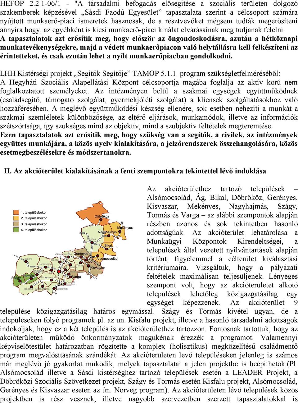 hasznosak, de a résztvevőket mégsem tudták megerősíteni annyira hogy, az egyébként is kicsi munkaerő-piaci kínálat elvárásainak meg tudjanak felelni.