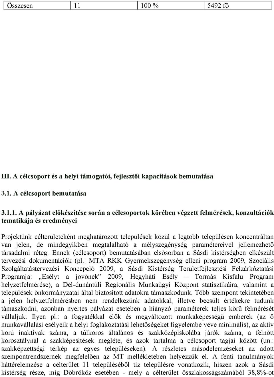 konzultációk tematikája és eredményei Projektünk célterületeként meghatározott települések közül a legtöbb településen koncentráltan van jelen, de mindegyikben megtalálható a mélyszegénység